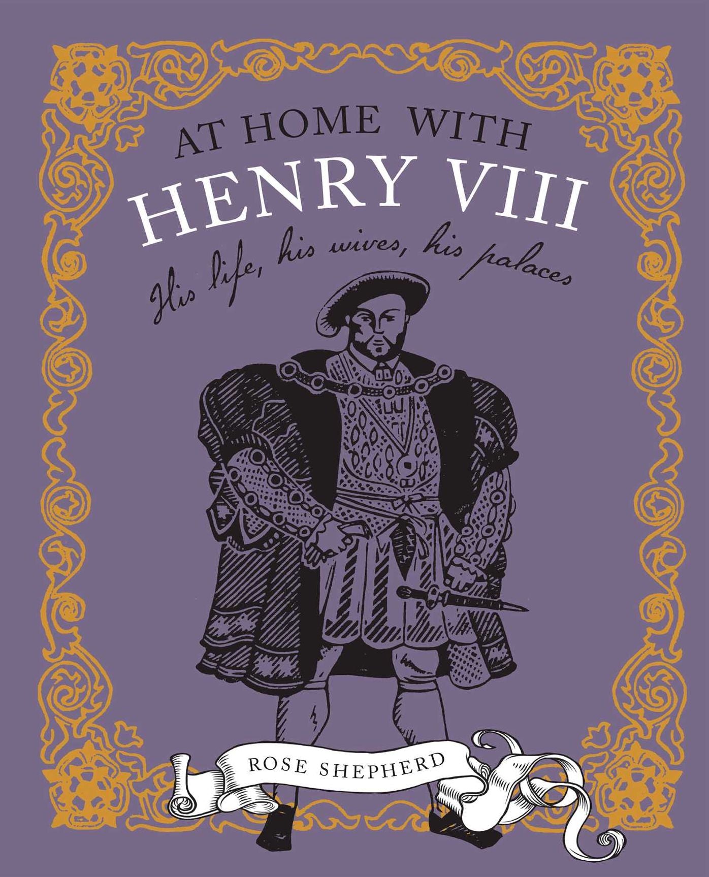 At Home with Henry VIII: His Life, His Homes, His Wives