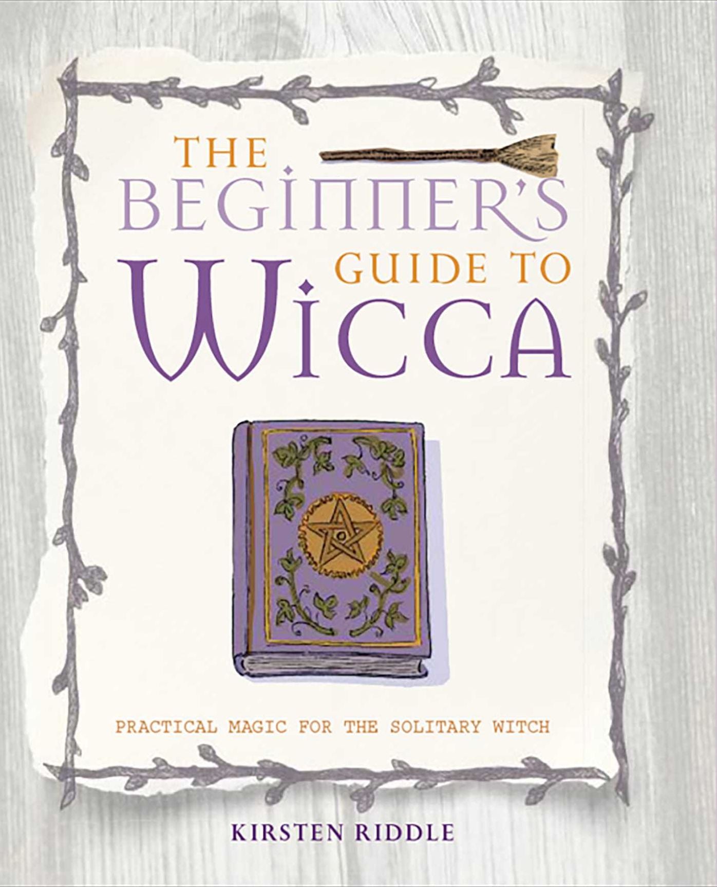 The Beginner's Guide to Wicca: Practical Magic for the Solitary Witch