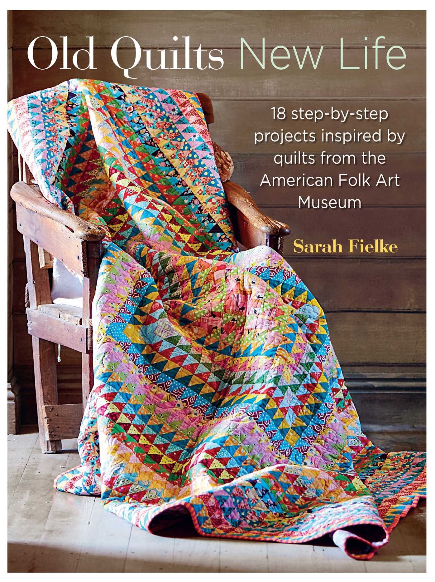 Old Quilts, New Life: 18 step-by-step projects inspired by vintage quilts
