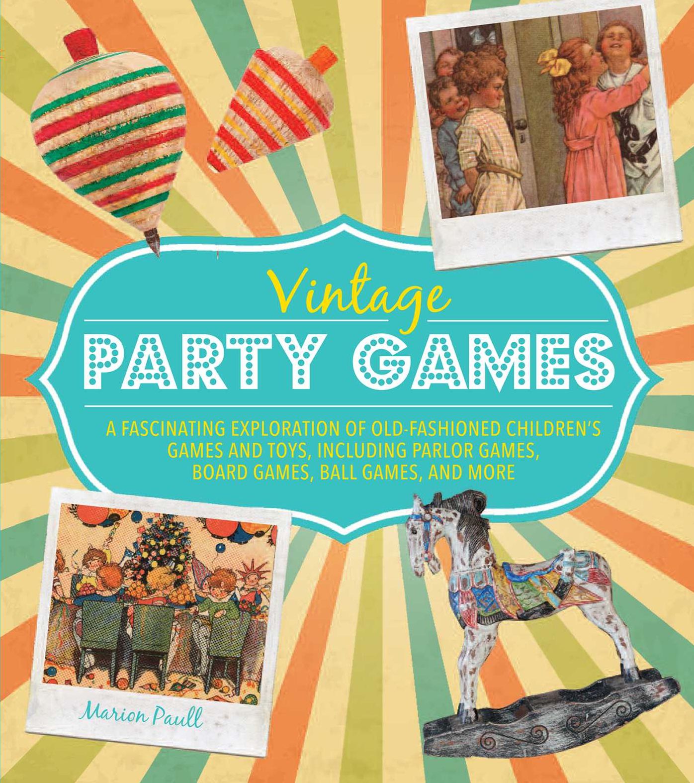 Vintage Party Games: A fascinating exploration of old-fashioned children's games and toys, including parlor games, board games, ball games and more