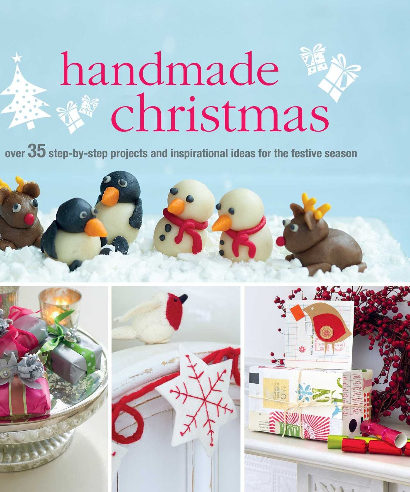 Handmade Christmas: Over 35 Step-by-Step Projects and Inspirational Ideas for the Festive Season