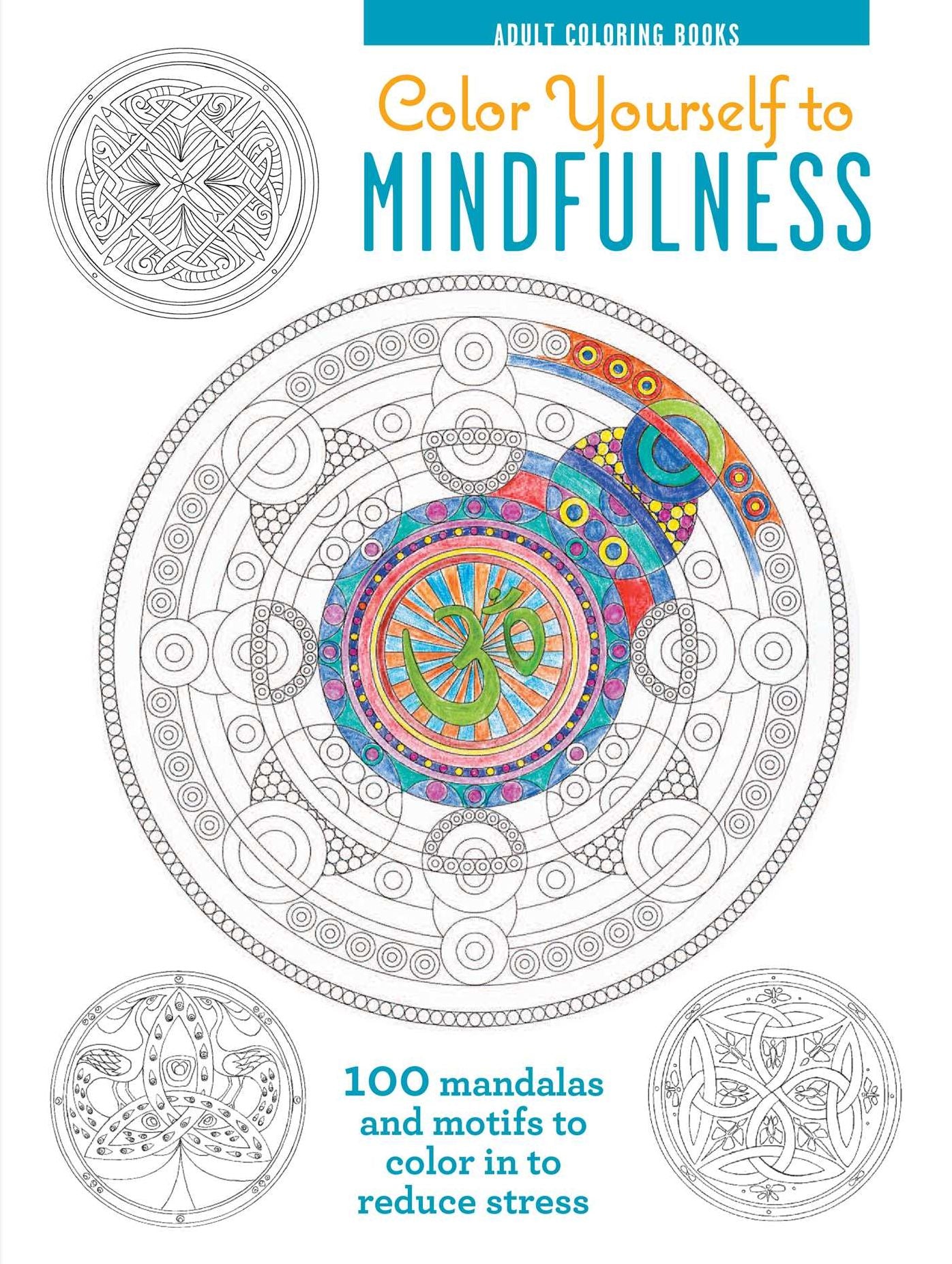 Color Yourself to Mindfulness: 100 Mandalas and Motifs to Color Your Way to Inner Calms