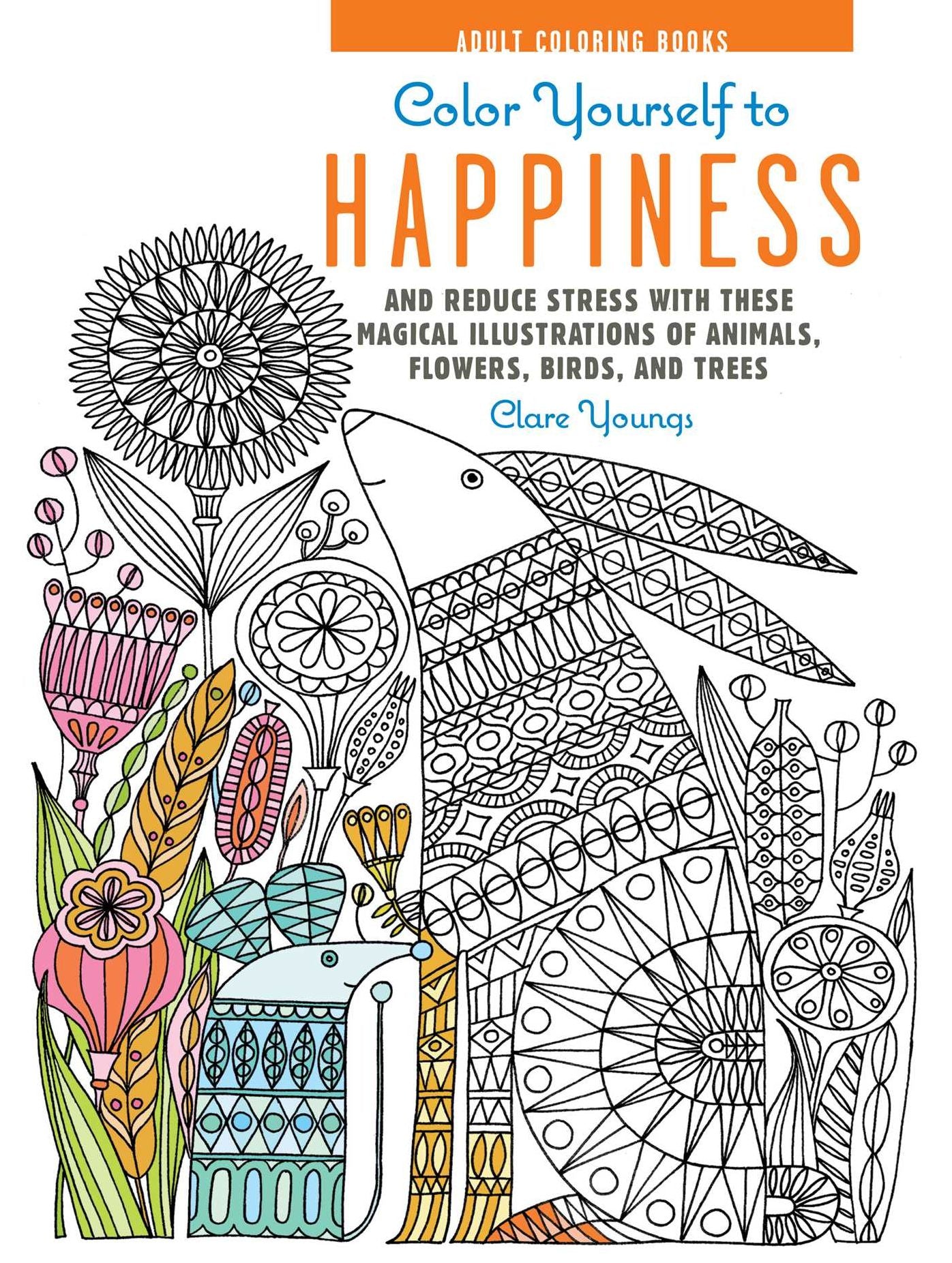 Color Yourself to Happiness: And reduce stress with these magical illustrations of animals, flowers, birds, and trees