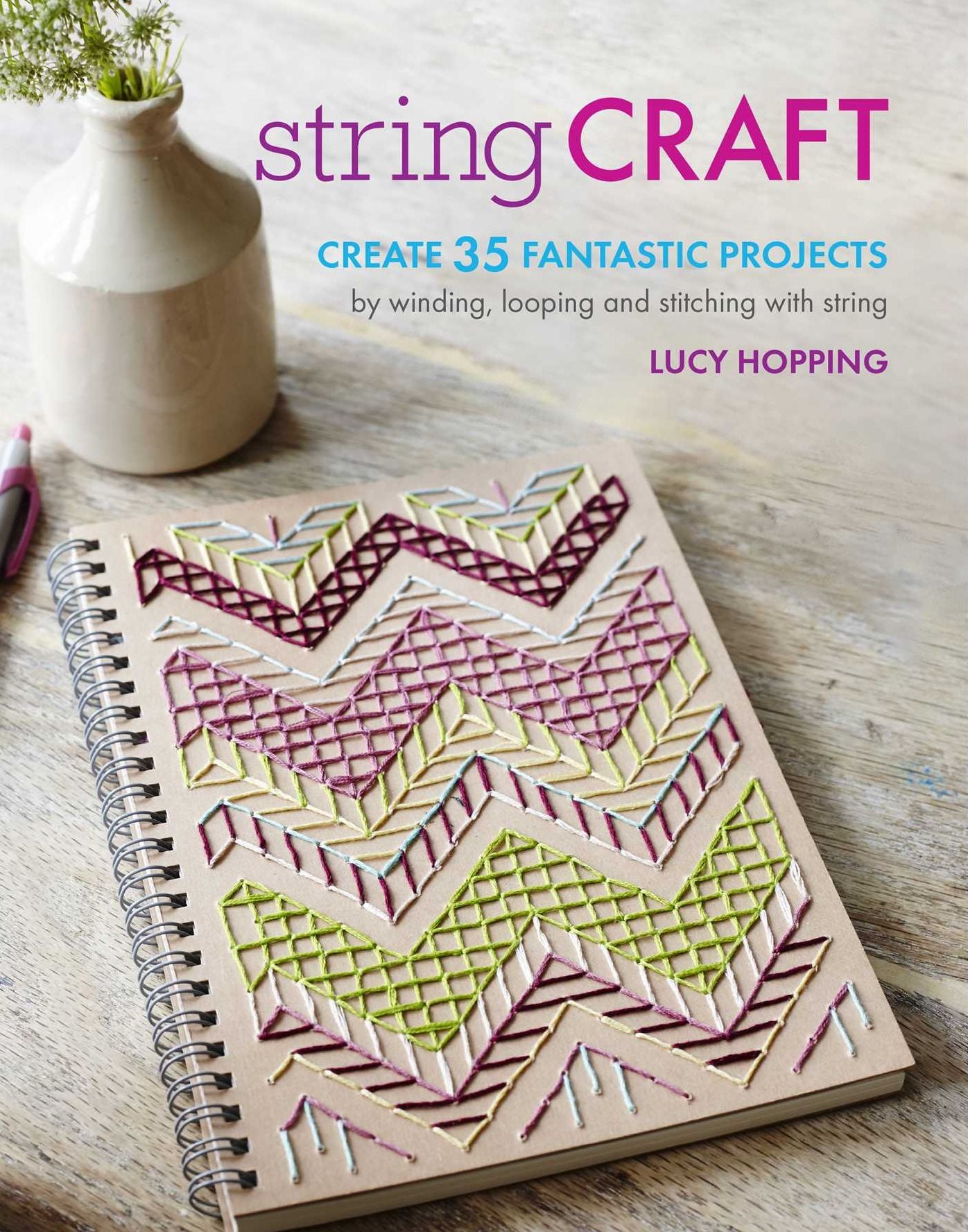 String Craft: Create 35 Fantastic Projects By Winding, Looping, and Stitching With String