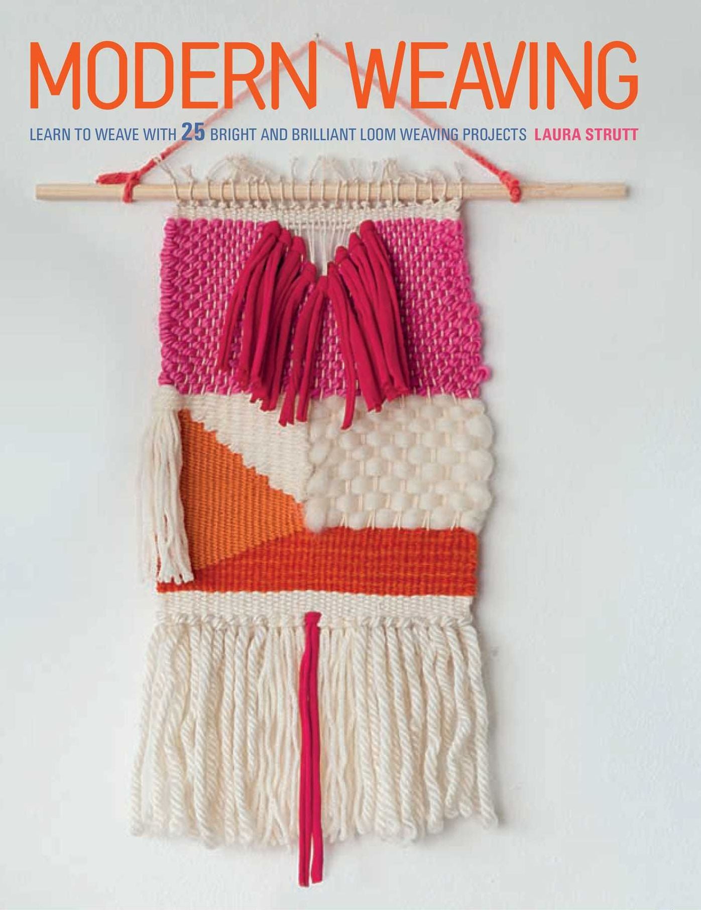 Modern Weaving: Learn To Weave With 25 Bright and Brilliant Loom Weaving Projects