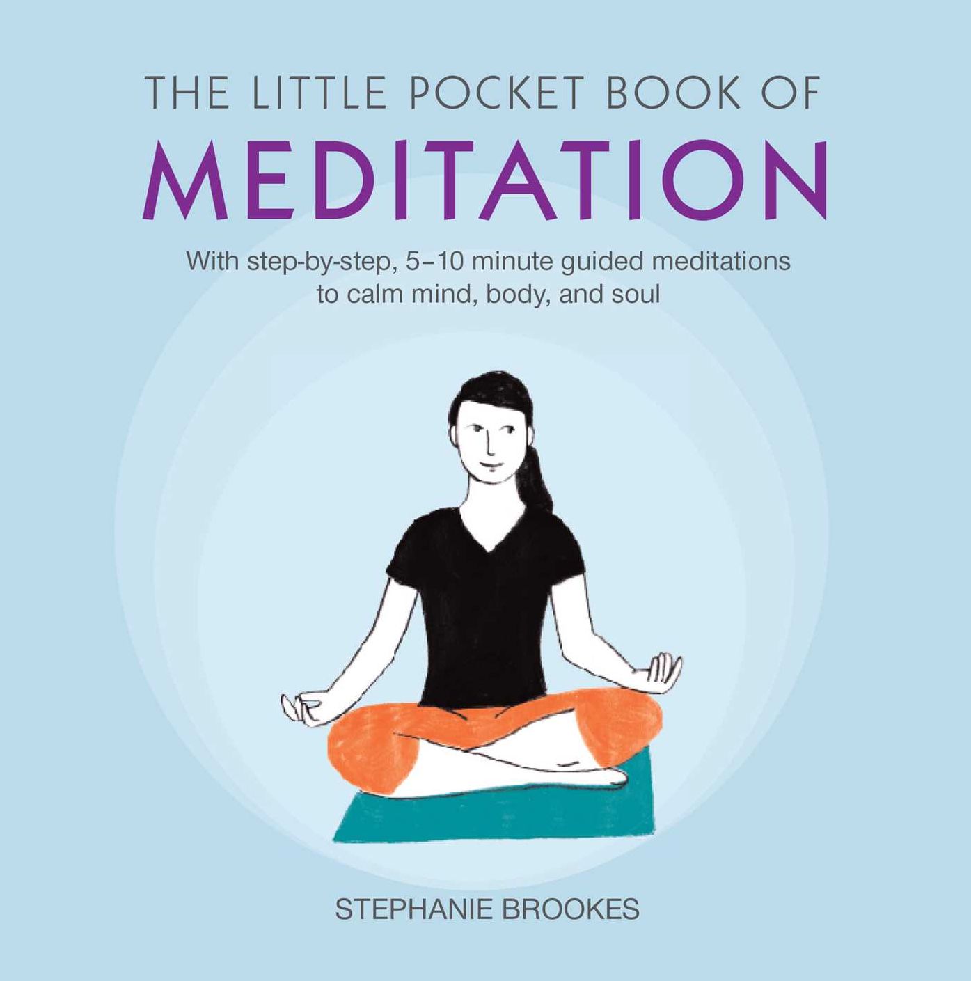 The Little Pocket Book of Meditation: With Step-by-Step, 5-10 Minute Guided Meditations to Calm Mind, Body and Soul