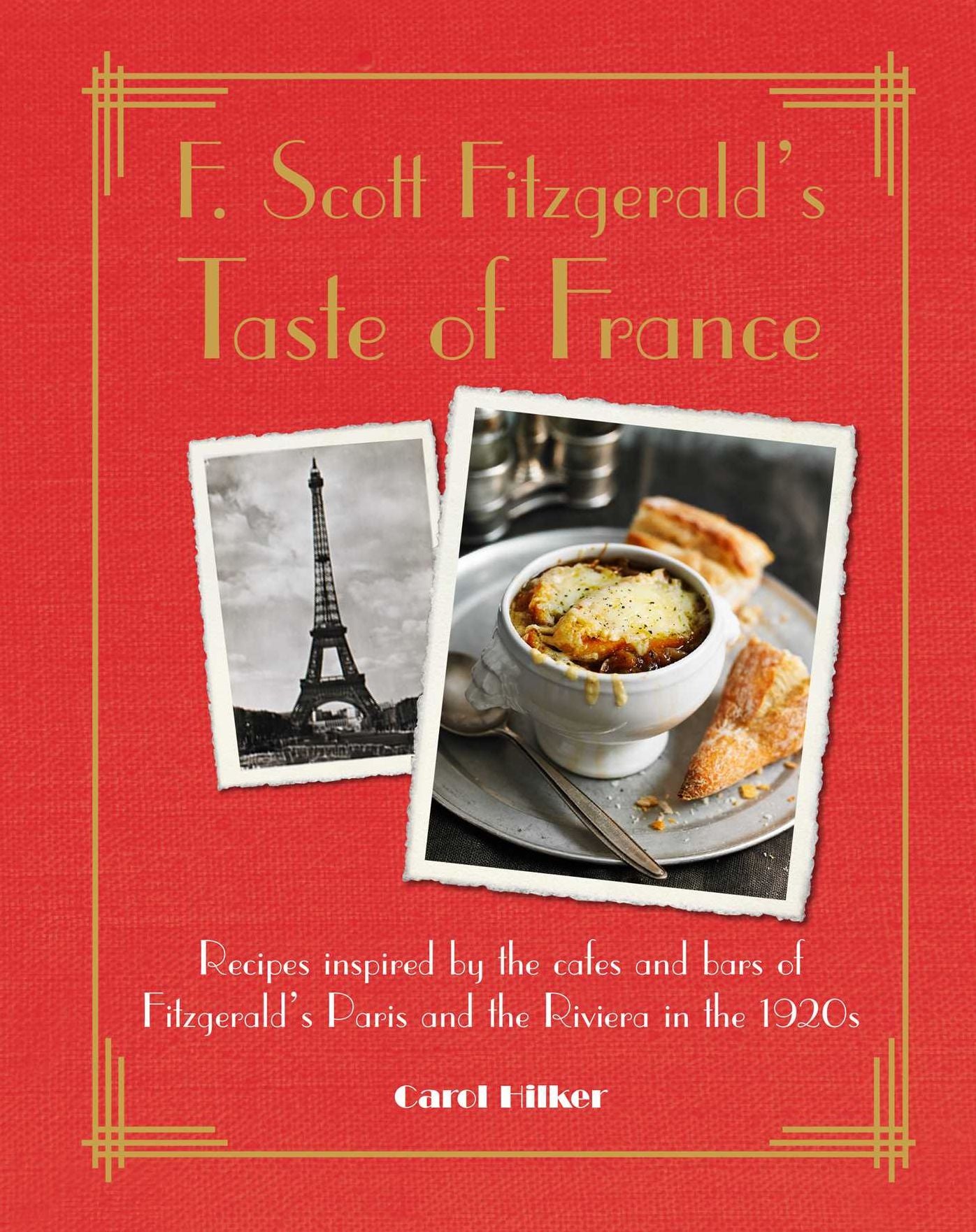 F. Scott Fitzgerald's Taste of France: Recipes Inspired by the Cafe's and Bars of Fitzgerald's Paris and the Riviera in the 1920s
