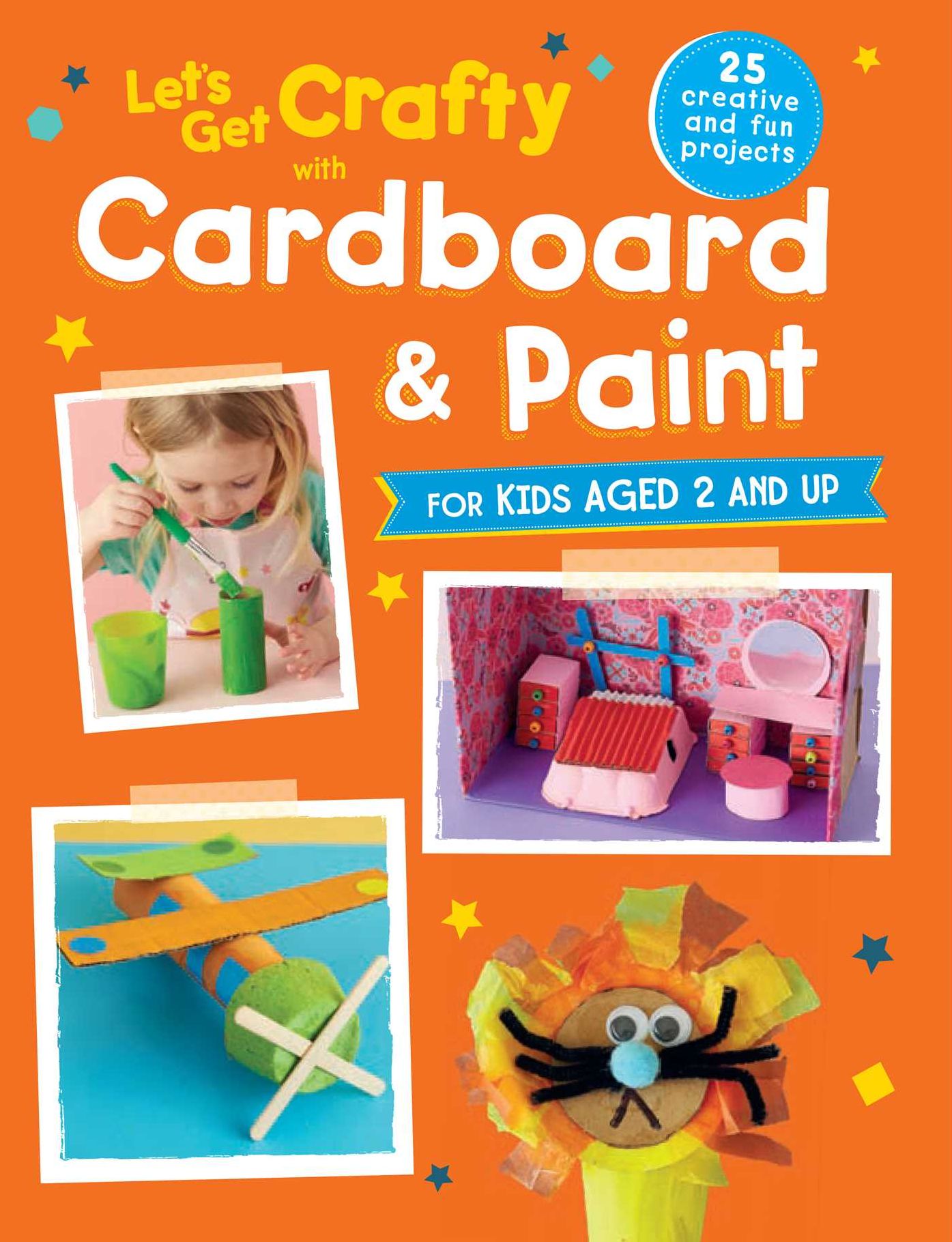 Let's Get Crafty with Cardboard and Paint: 25 Creative and Fun Projects For Kids Aged 2 and Up