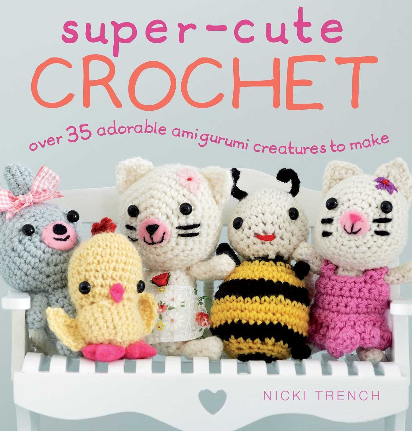Super-Cute Crochet: Over 35 adorable amigurumi creatures to make