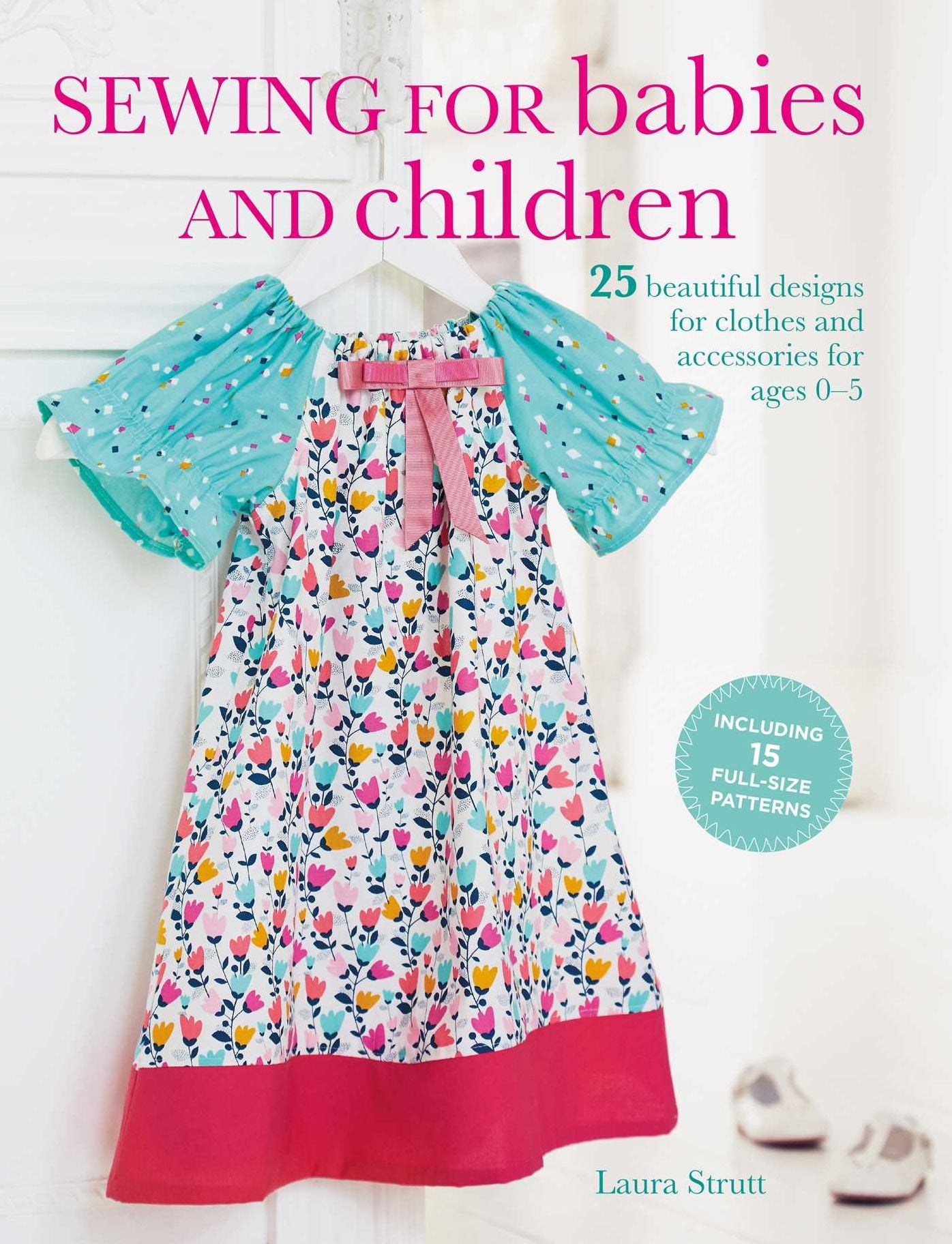 Sewing for Babies and Children: 25 beautiful designs for clothes and accessories for ages 0-5
