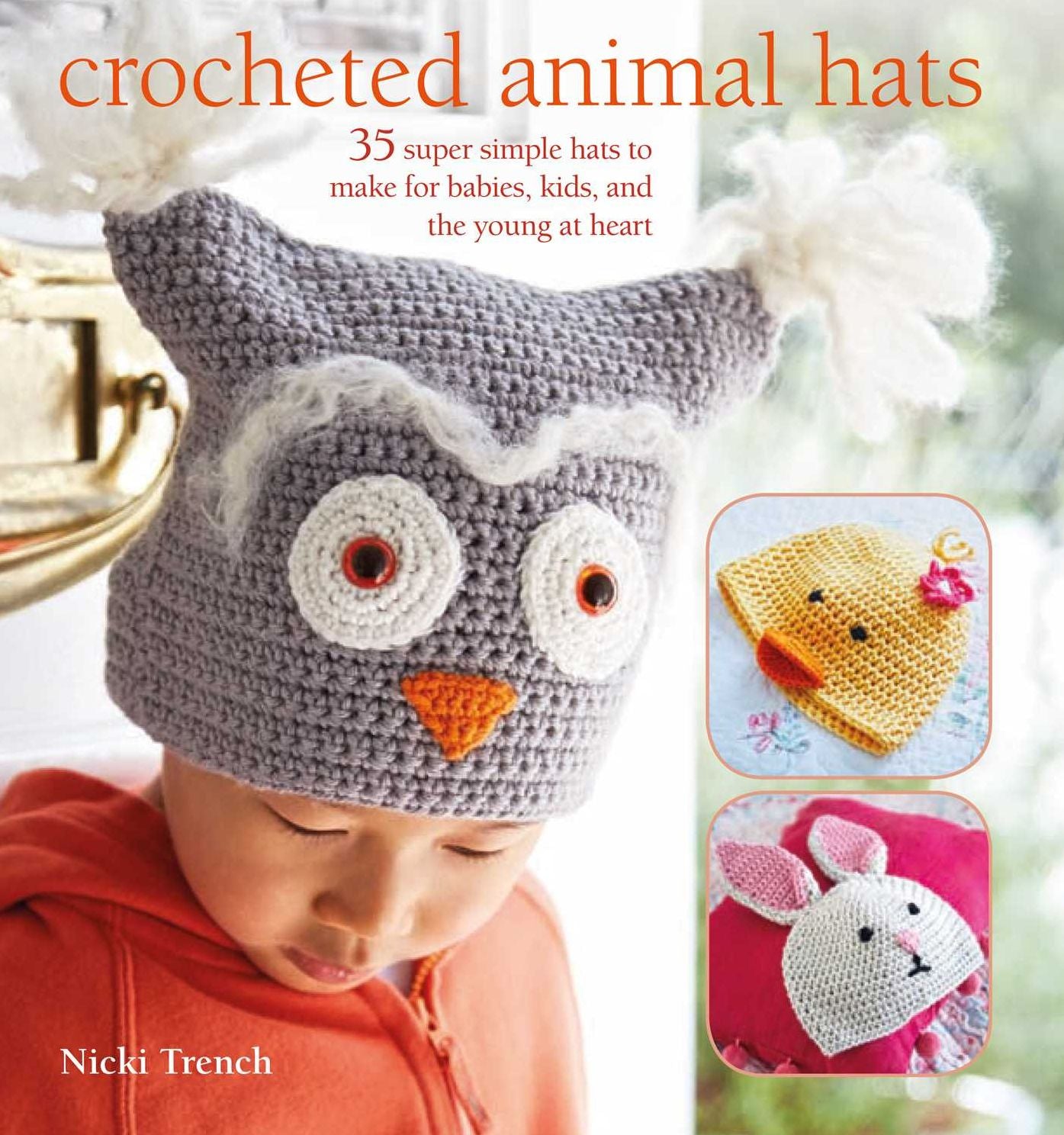 Crocheted Animal Hats: 35 Super Simple Hats To Make For Babies, Kids, and the Young At Heart