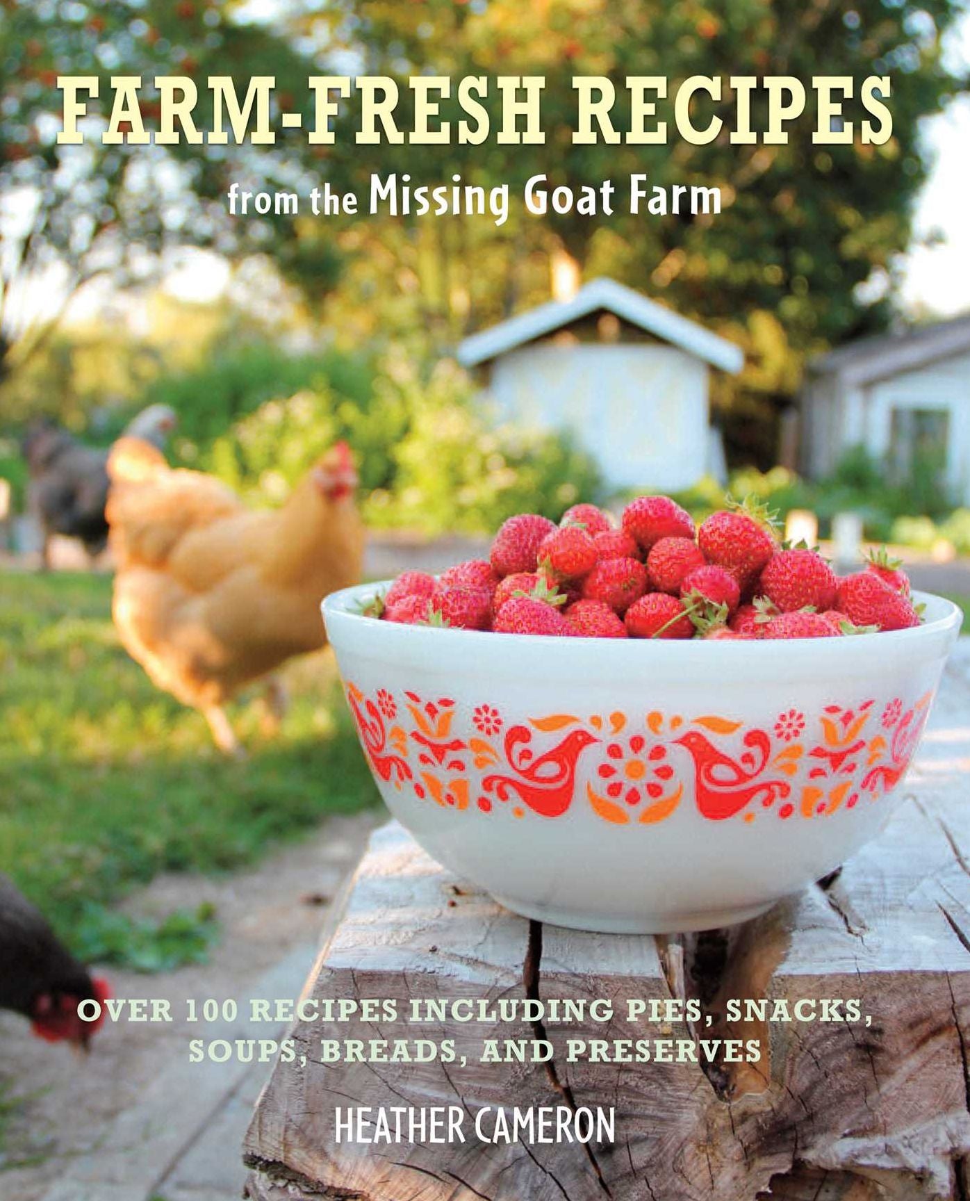 Farm Fresh Recipes from the Missing Goat Farm: Over 100 recipes including pies, snacks, soups, breads, and preserves
