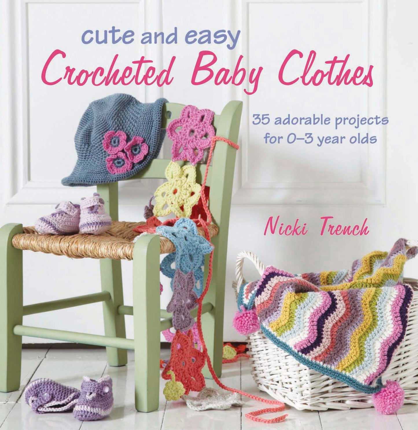 Cute and Easy Crocheted Baby Clothes: 35 adorable projects for 0-3 year-olds