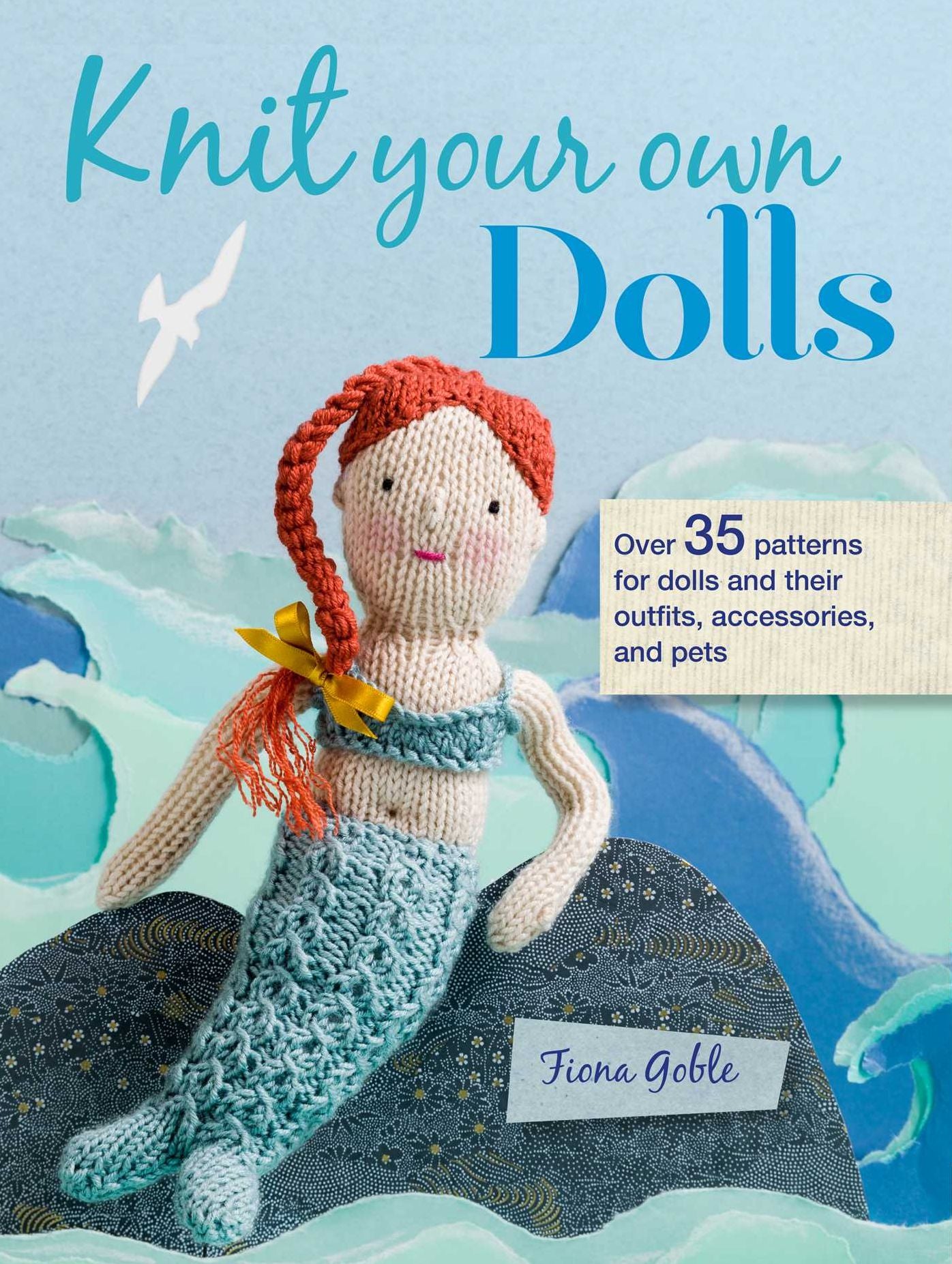 Knit Your Own Dolls: 35 patterns for dolls and their outfits, accessories, and pets