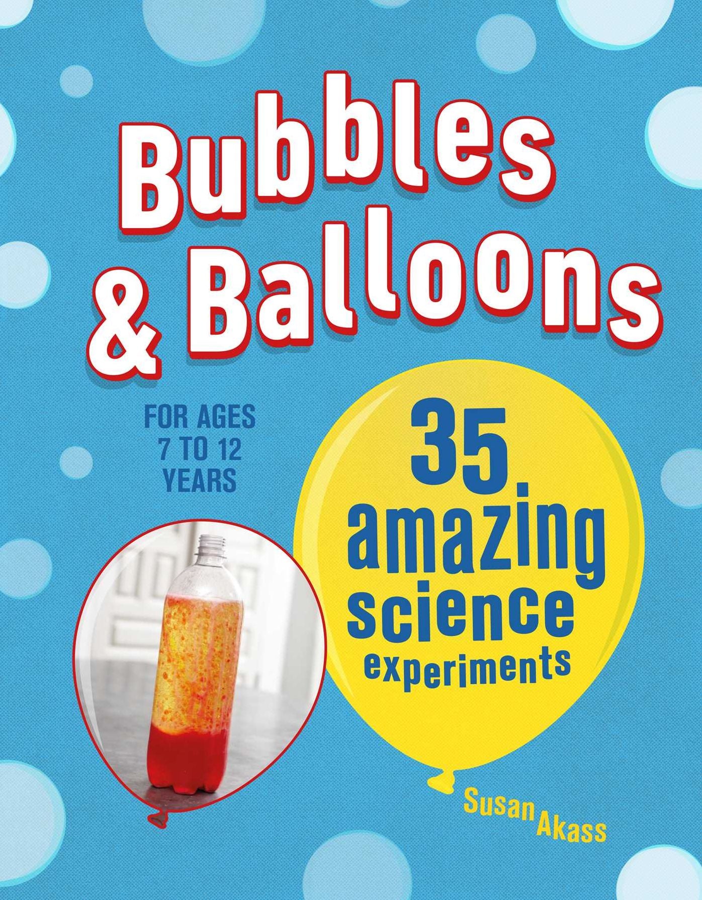 Bubbles & Balloons: 35 amazing science experiments