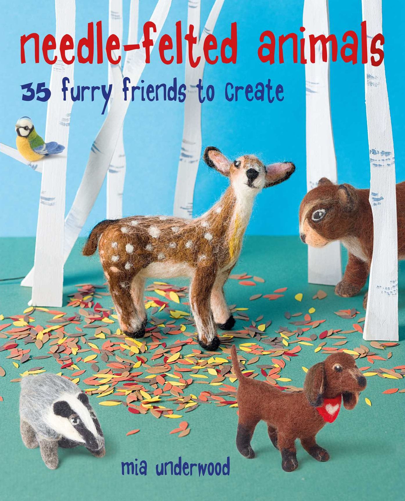 Needle-felted Animals : 35 Furry Friends to Create