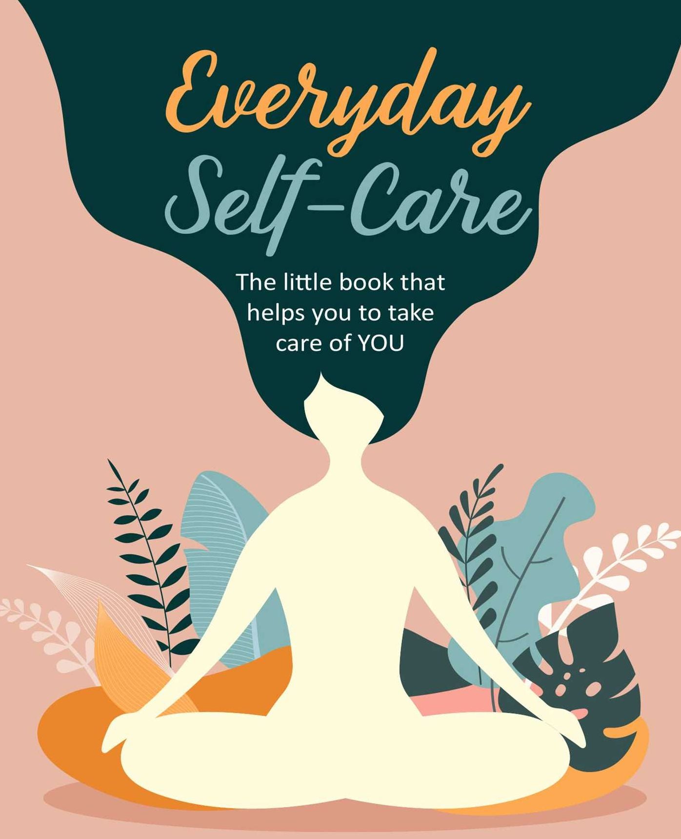 Everyday Self-Care: The little book that helps you take care of YOU.