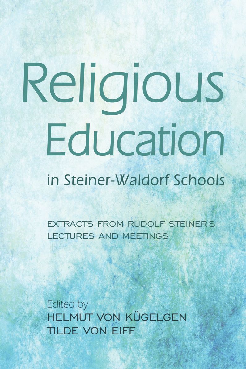 Religious Education in Steiner-Waldorf Schools: Extracts from Rudolf Steiner's Lectures and Meetings