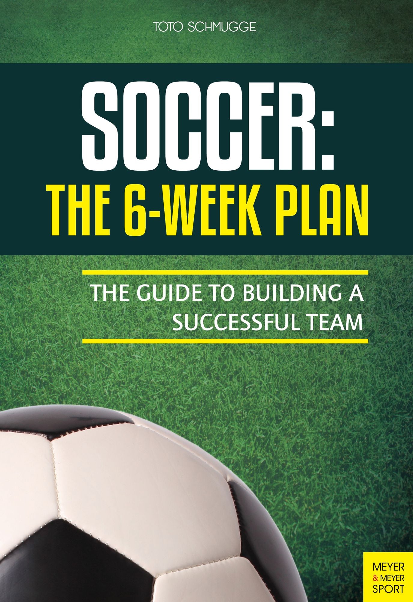 Soccer: The 6 Week Plan: The Guide to Building a Successful Team