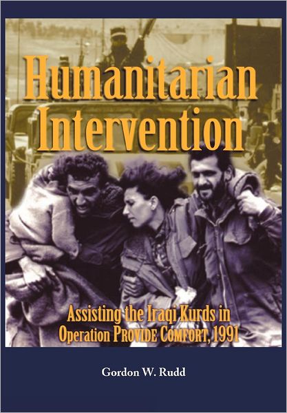 Humanitarian Intervention Assisting the Iraqi Kurds in Operation PROVIDE COMFORT, 1991
