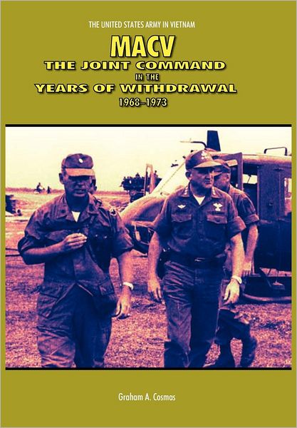 MACV: The Joint Command in the Years of Withdrawal, 1968-1973 (United States Army in Vietnam series)