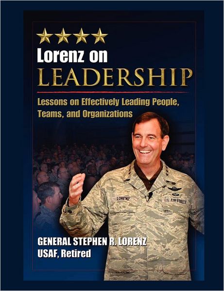 Lorenz on Leadership: Lessons on Effectively Leading People, Teams and Organizations