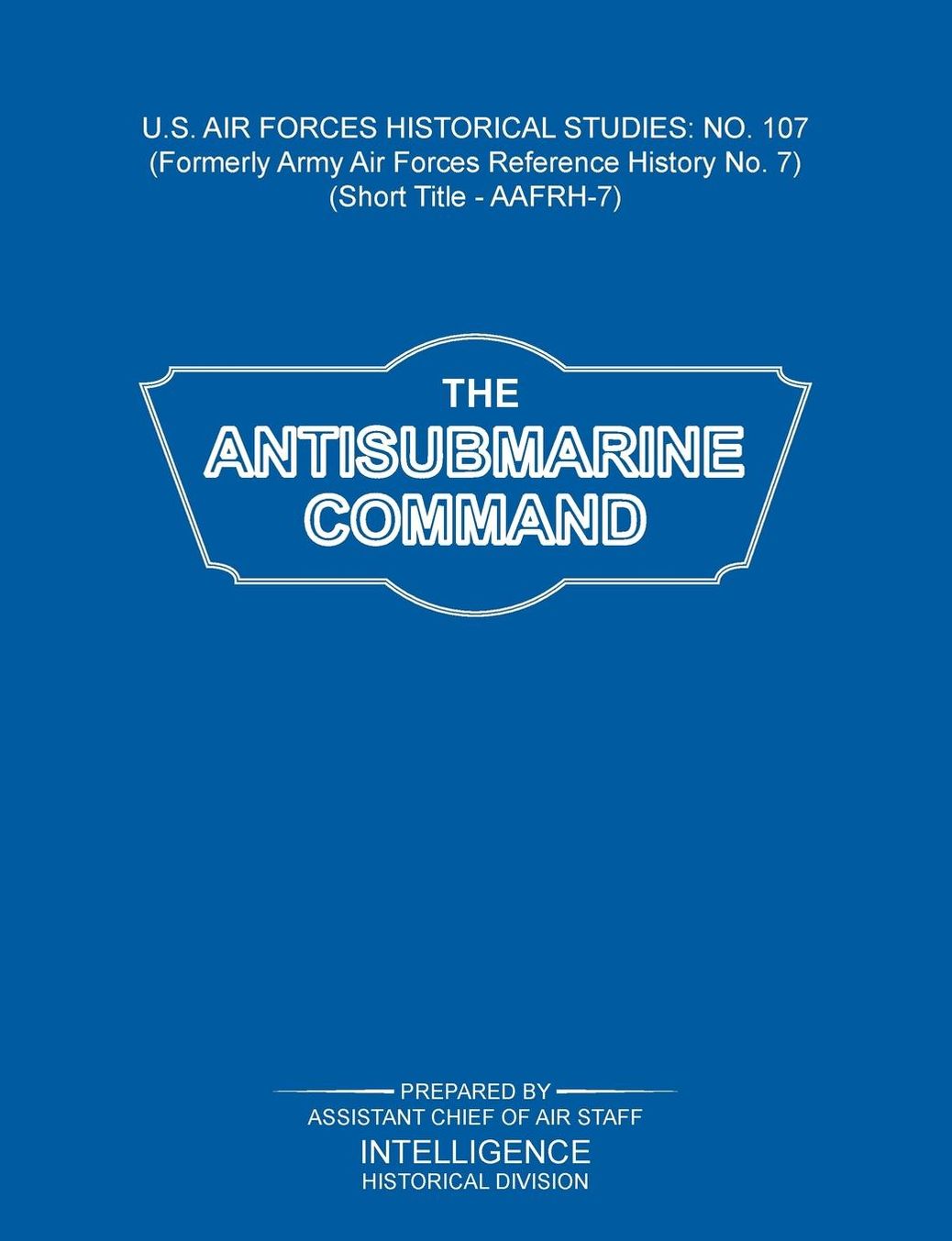 The Antisubmarine Command (US Air Forces Historical Studies: No. 107)
