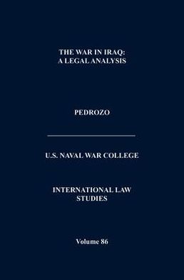 The War In Iraq: A Legal Analysis (International Law Studies, Volume 86)