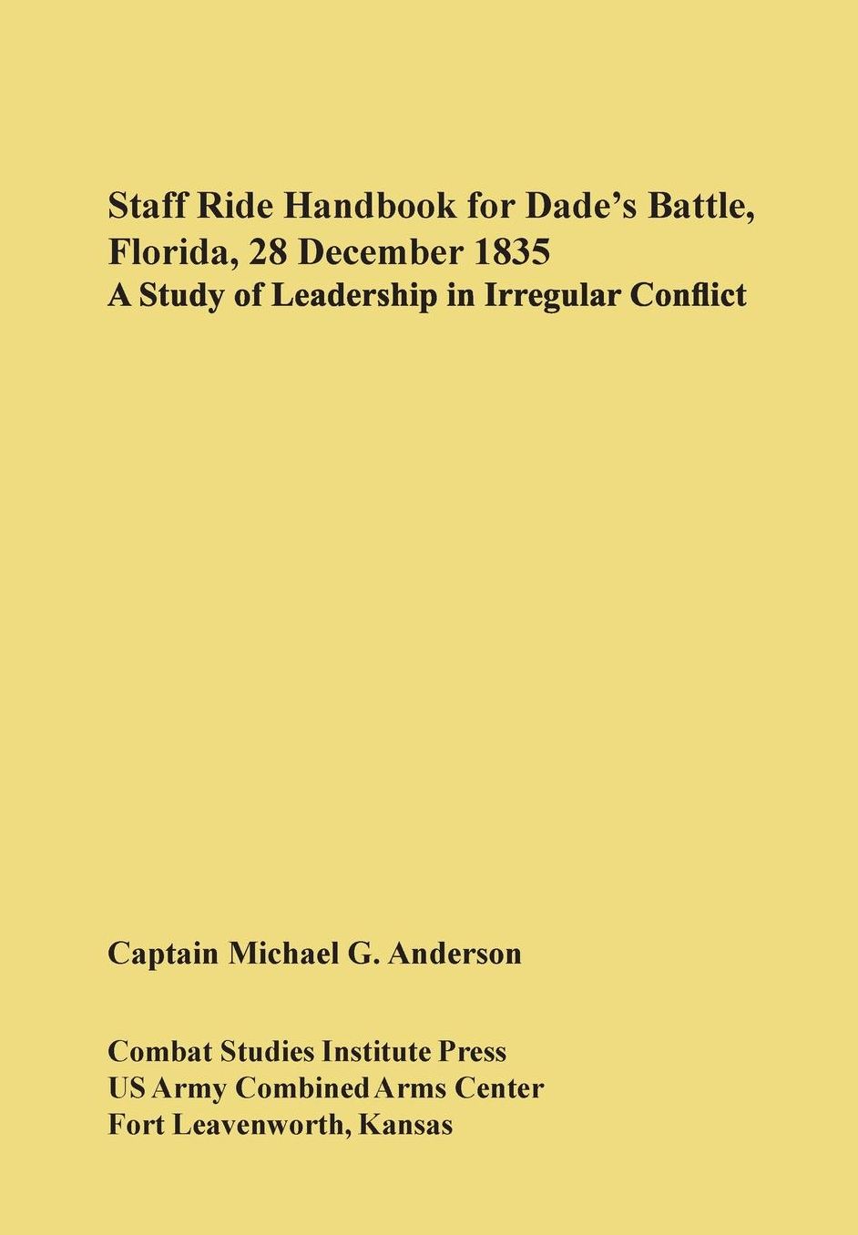 Staff Ride Handbook for Dade's Battle, Florida, 28 December 1835: A Study of Leadership in Irregular Conflict