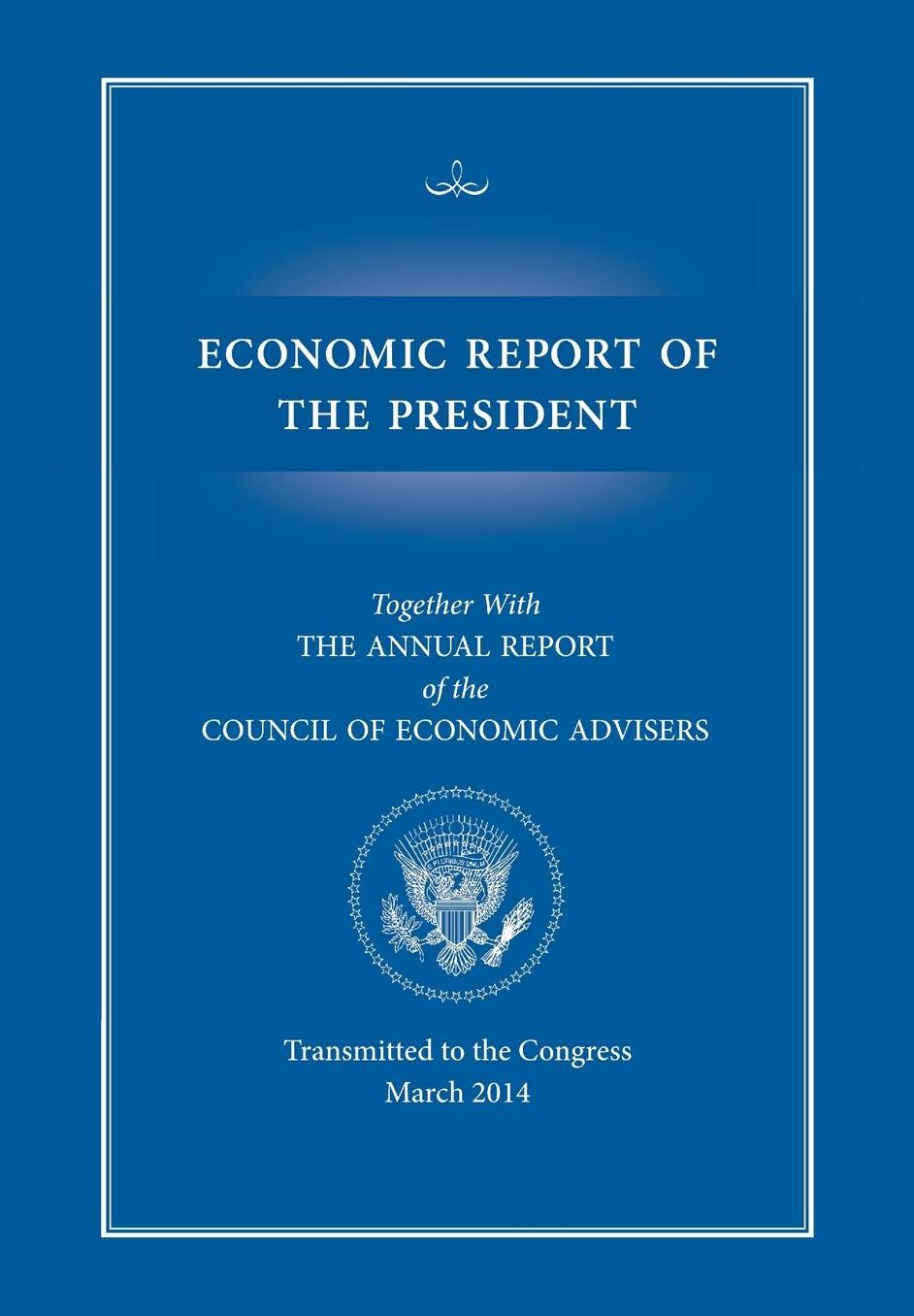 Economic Report of the President, Transmitted to the Congress March 2014 Together with the Annual Report of the Council of Economic Advisors