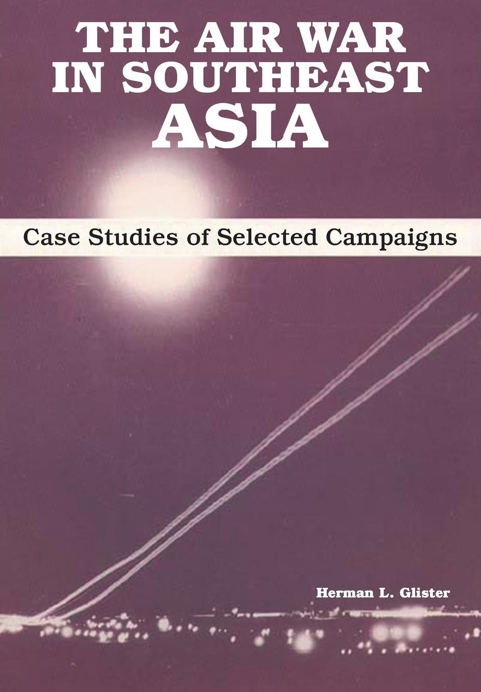 The Air War in Southeast Asia: Case Studies of Selected Campaigns