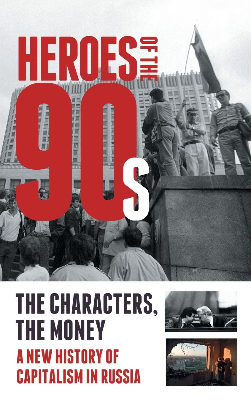 Heroes of the '90s - People and Money. The Modern History of Russian Capitalism