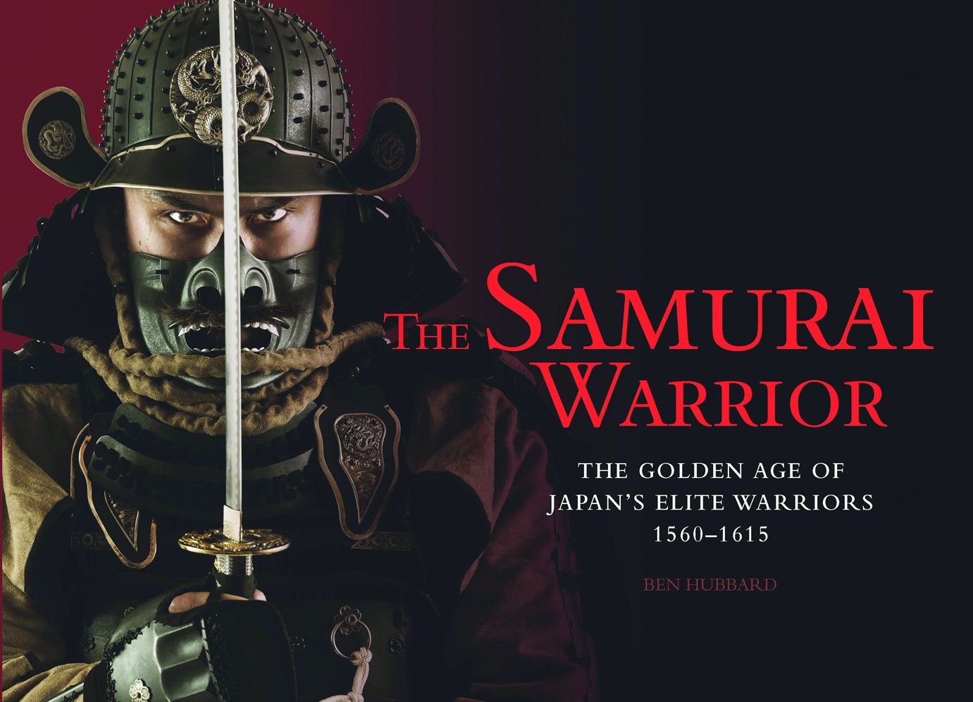 The Samurai Warrior: The Golden Age of Japan's Elite Warriors 1560-1615