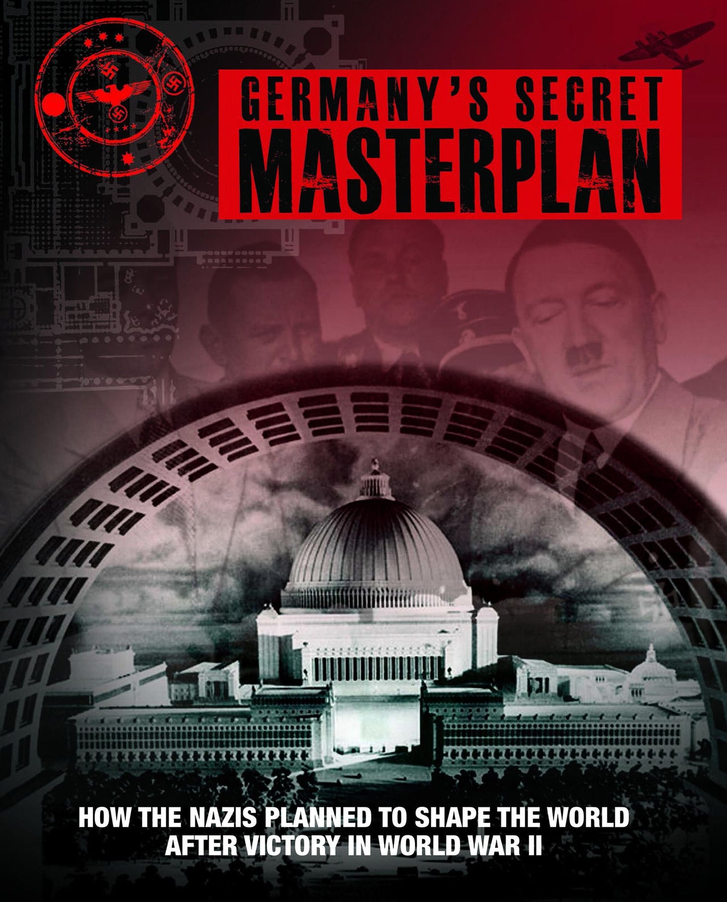 Germany's Secret Masterplan: How the Nazis Planned to Shape the World after Victory in WWII