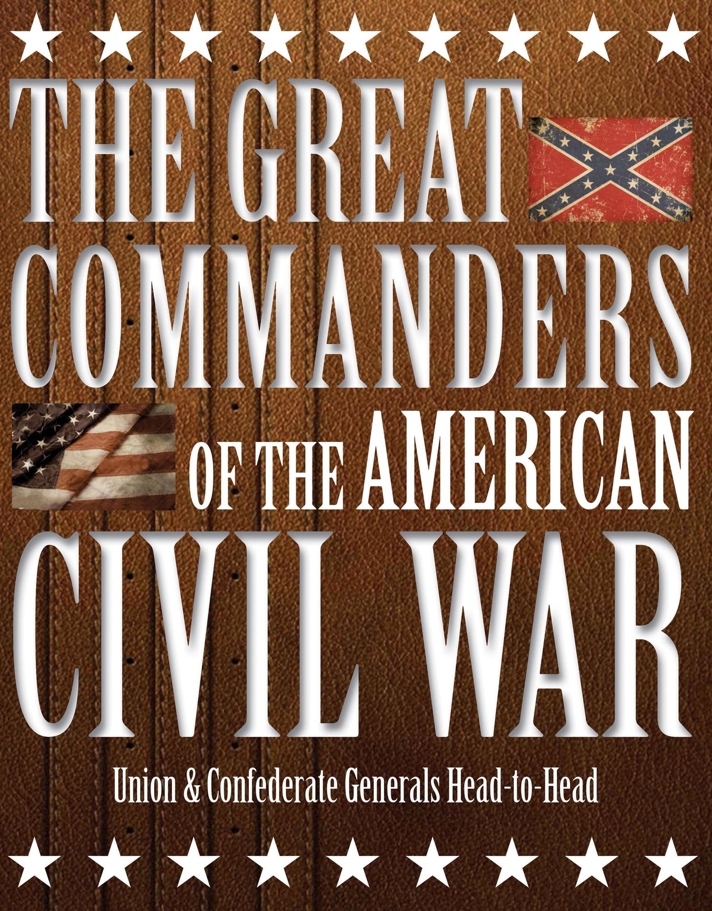 The Great Commanders of the American Civil War: Union & Confederate Generals Head-to-Head