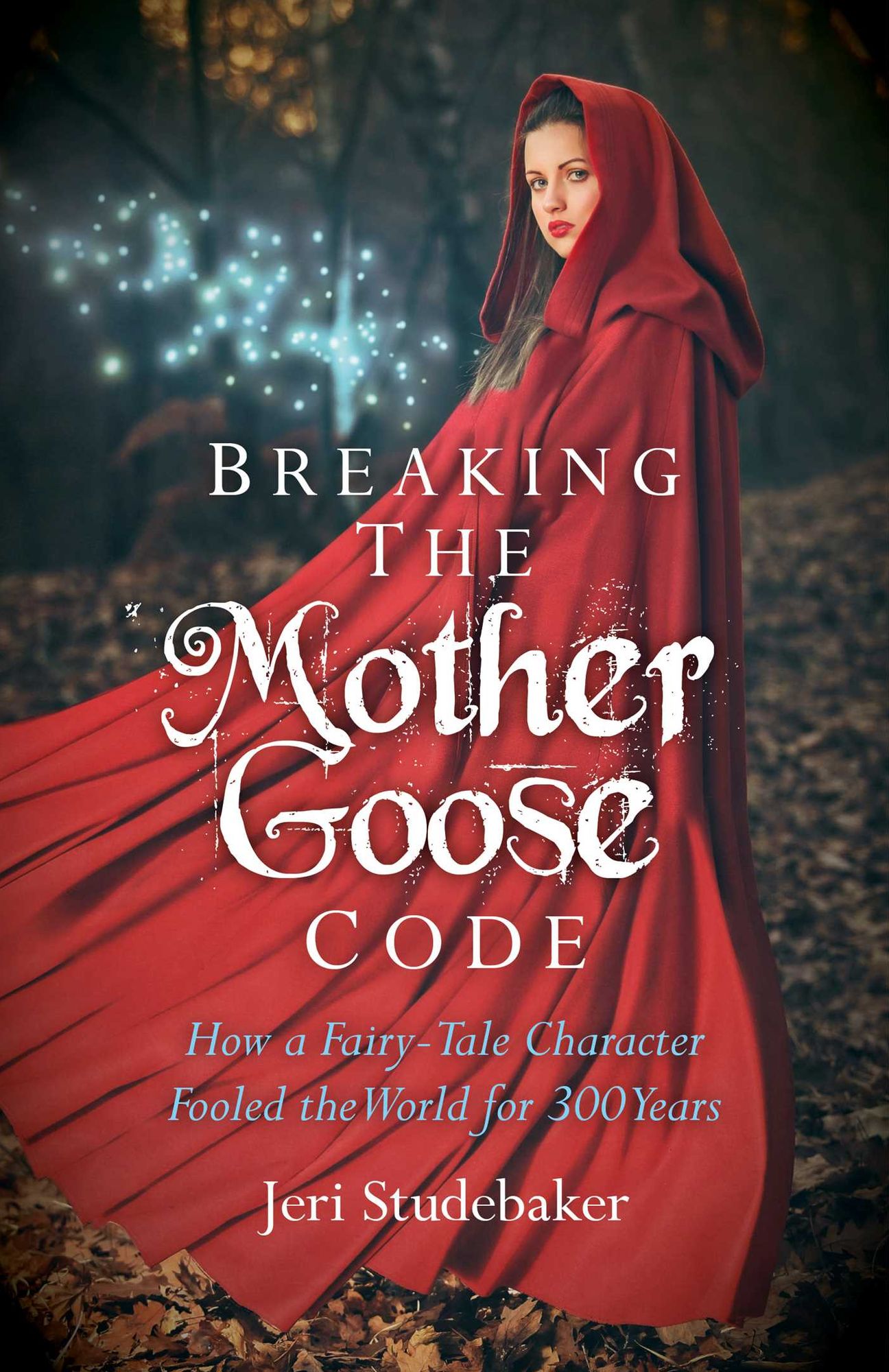 Breaking the Mother Goose Code: How a Fairy-Tale Character Fooled the World for 300 Years