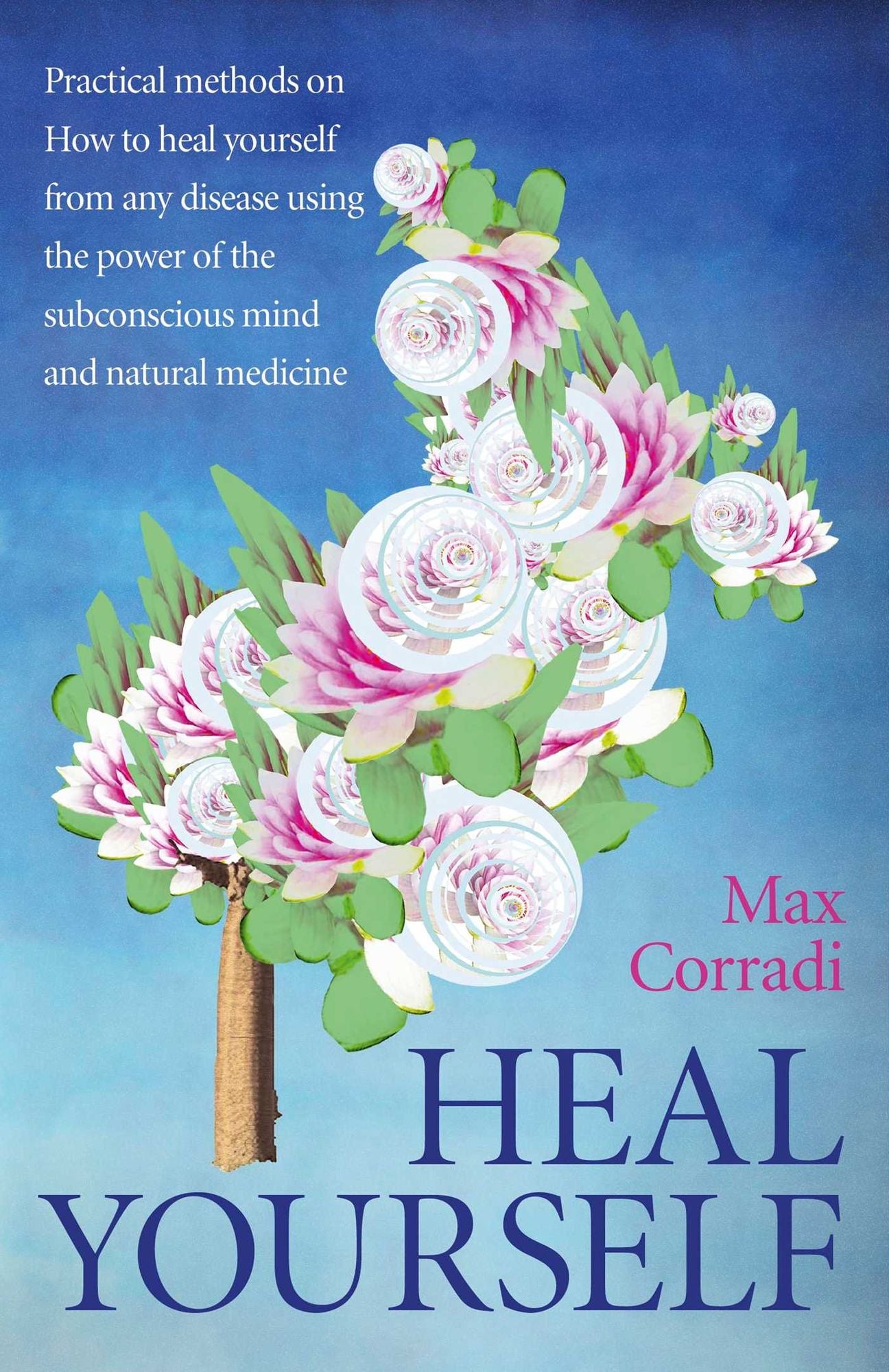Heal Yourself: Practical Methods On How to Heal Yourself From Any Disease Using the Power of the Subconscious Mind and Natural Medicine.