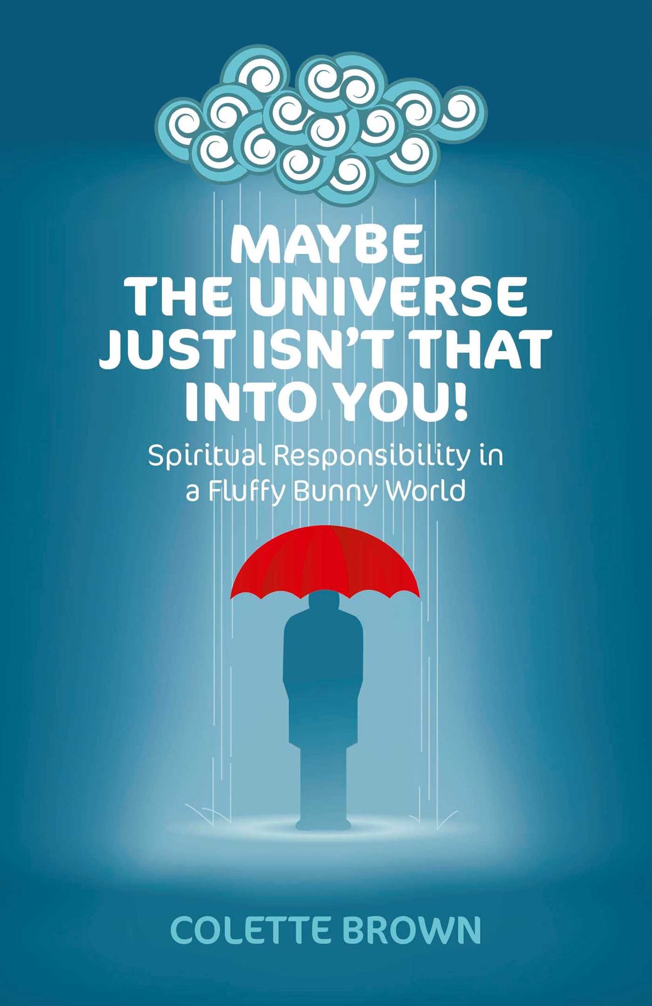 Maybe the Universe Just Isn't That Into You!: Spiritual Responsibility in a Fluffy Bunny World