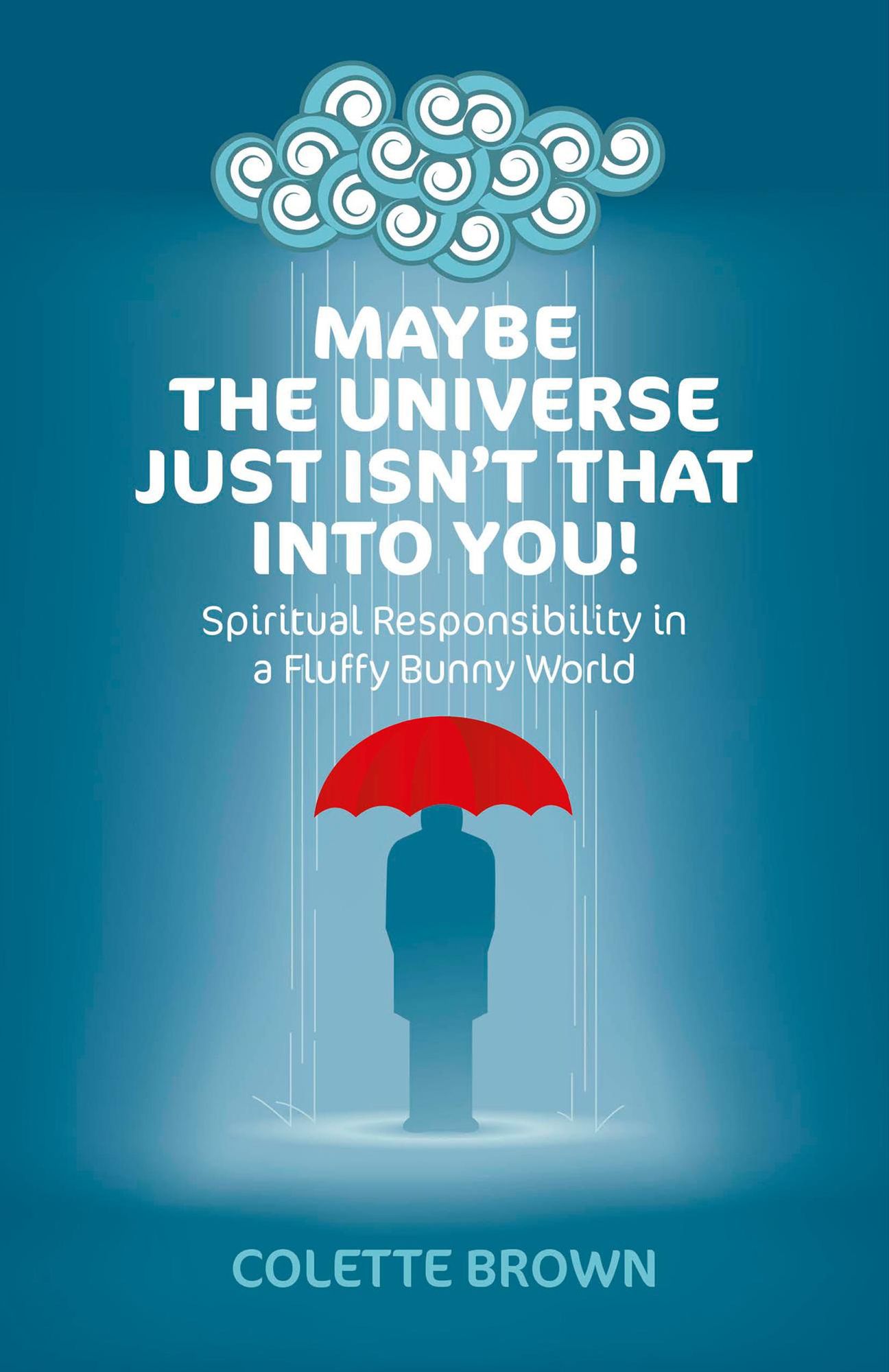 Maybe the Universe Just Isn't That Into You!: Spiritual Responsibility in a Fluffy Bunny World