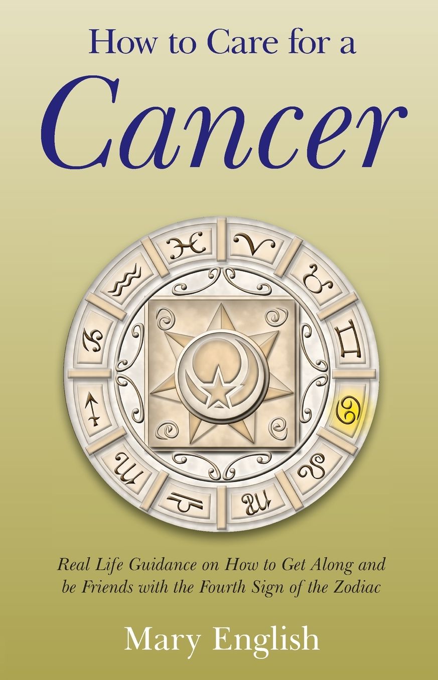 How to Care for a Cancer: Real Life Guidance on How to Get Along and be Friends with the Fourth Sign of the Zodiac