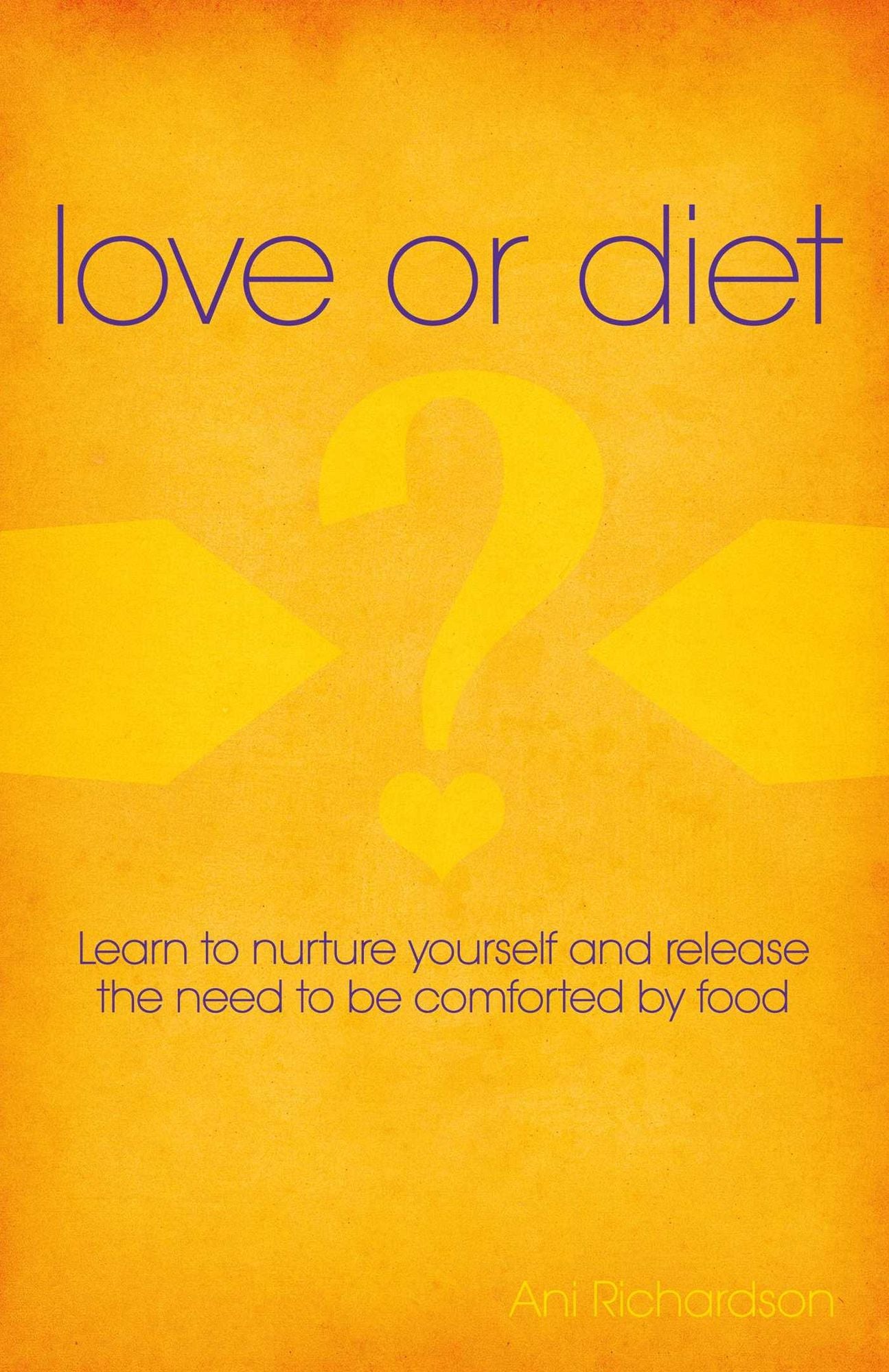 Love or Diet: Nurture Yourself and Release the Need to be Comforted by Food