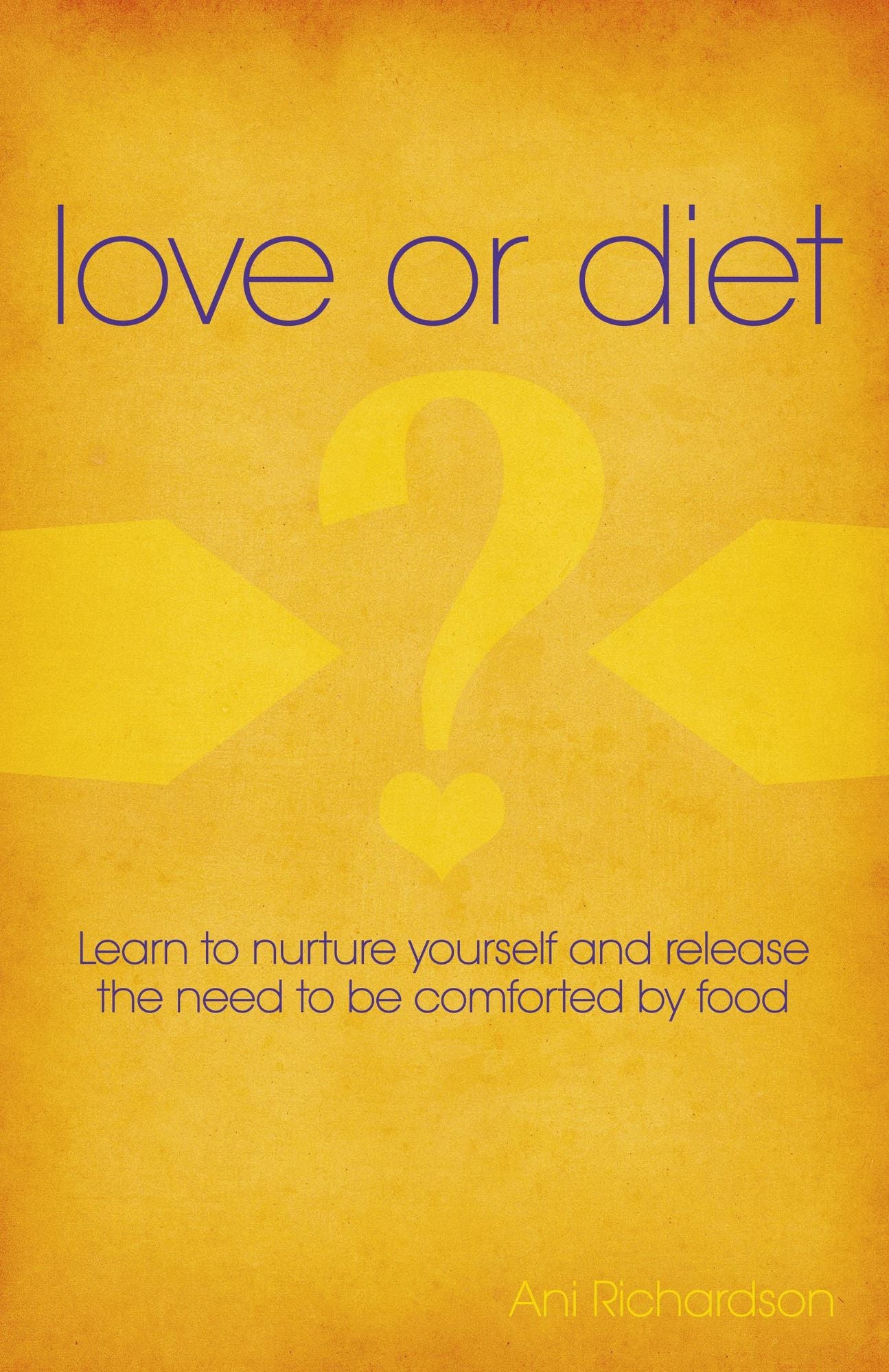 Love or Diet: Learn to Nurture Yourself and Release the Need to Be Comforted by Food