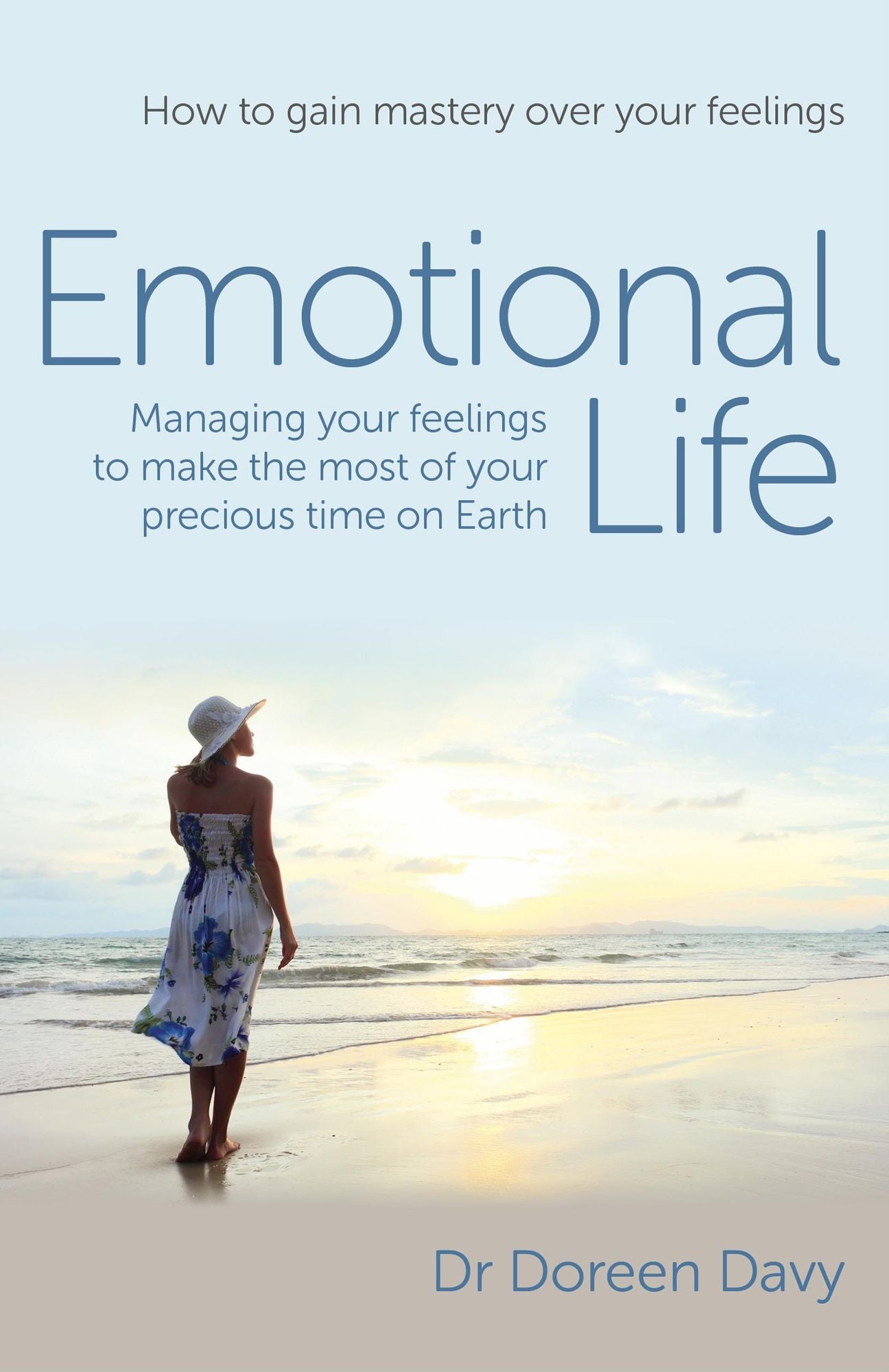 Emotional Life - Managing Your Feelings to Make the Most of Your Precious Time on Earth: How to Gain Mastery Over Your Feelings