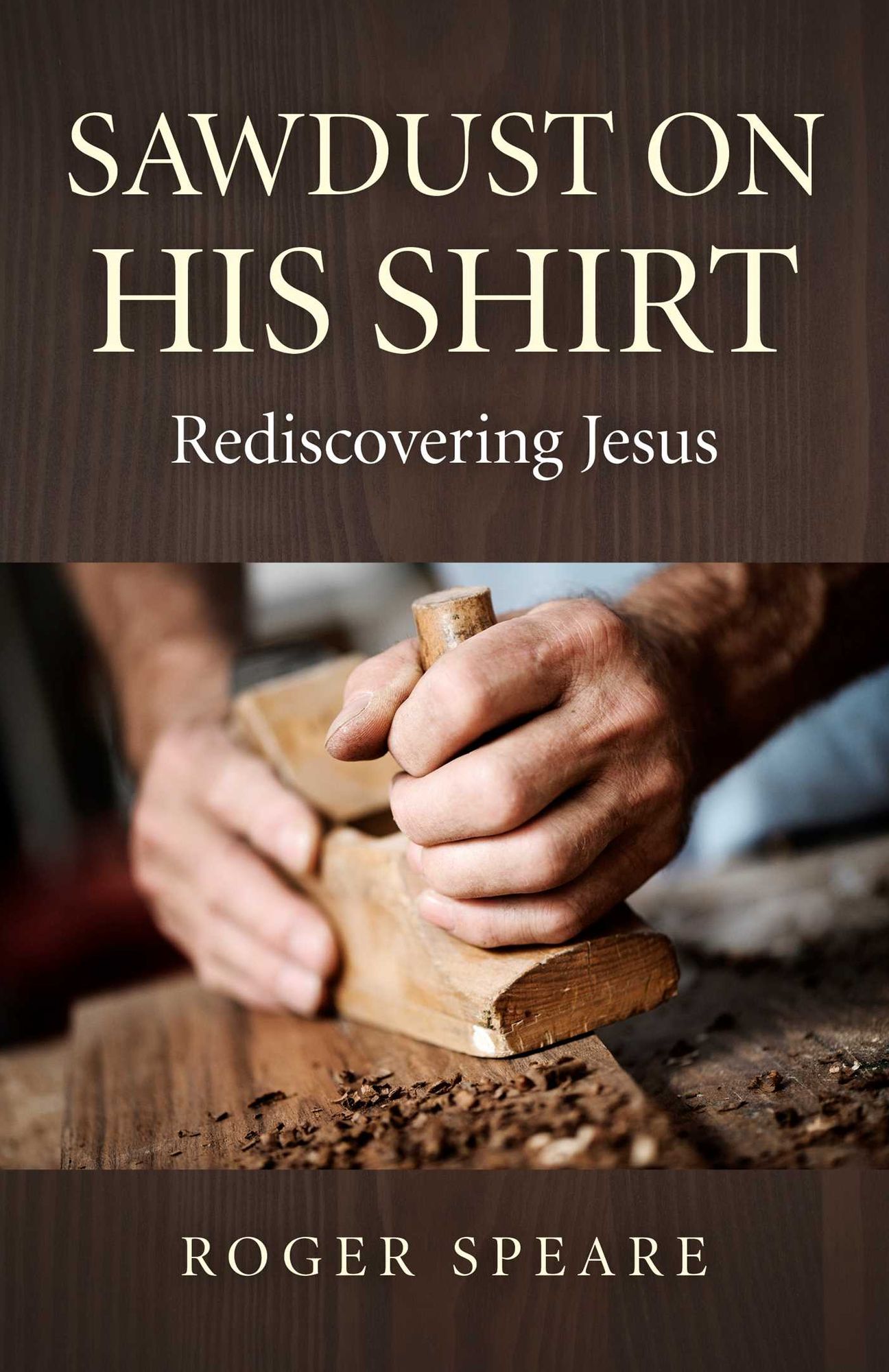 Sawdust on His Shirt: Rediscovering Jesus