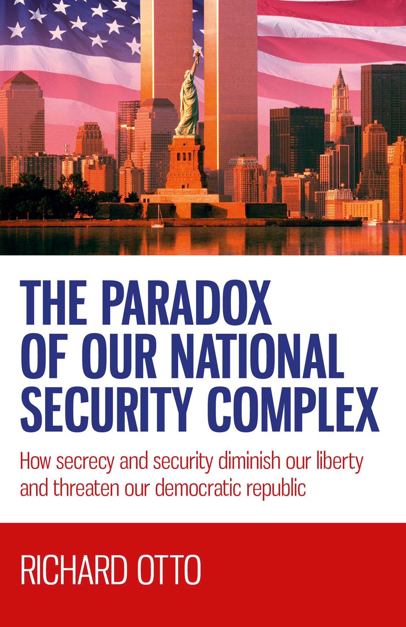 The Paradox of our National Security Complex: How Secrecy and Security Diminish Our Liberty and Threaten Our Democratic Republic