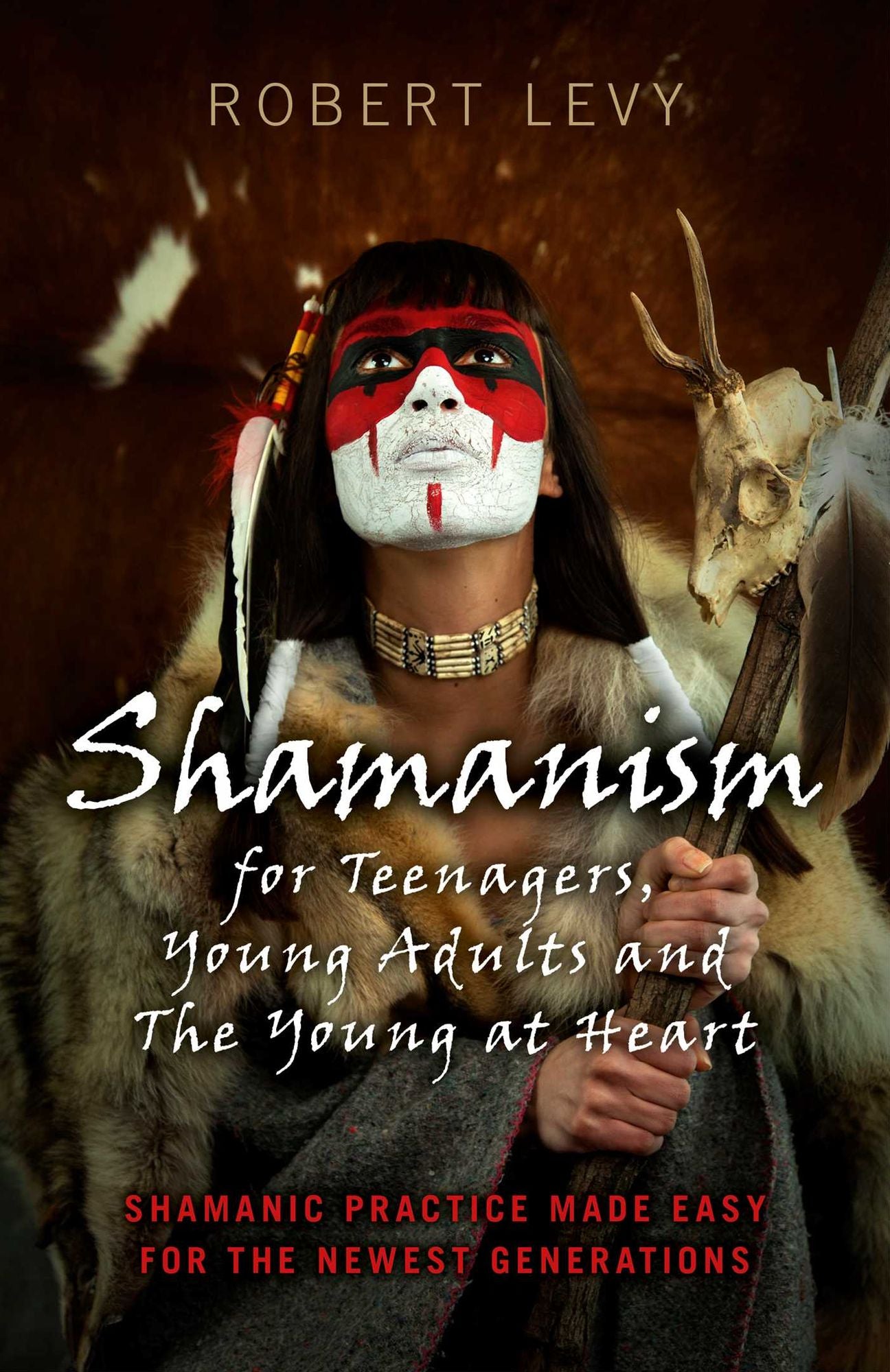 Shamanism for Teenagers, Young Adults and The Young At Heart: Shamanic Practice Made Easy For The Newest Generations