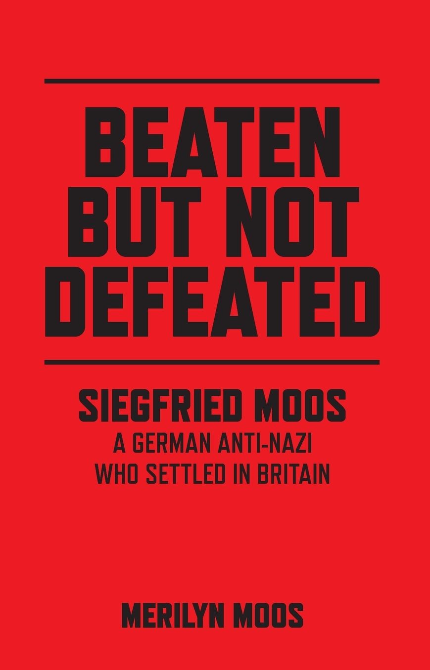 Beaten But Not Defeated: Siegfried Moos - A German anti-Nazi who settled in Britain
