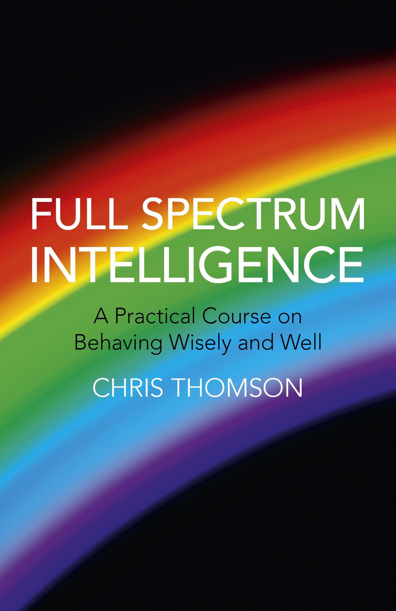 Full Spectrum Intelligence: A Practical Course on Behaving Wisely and Well