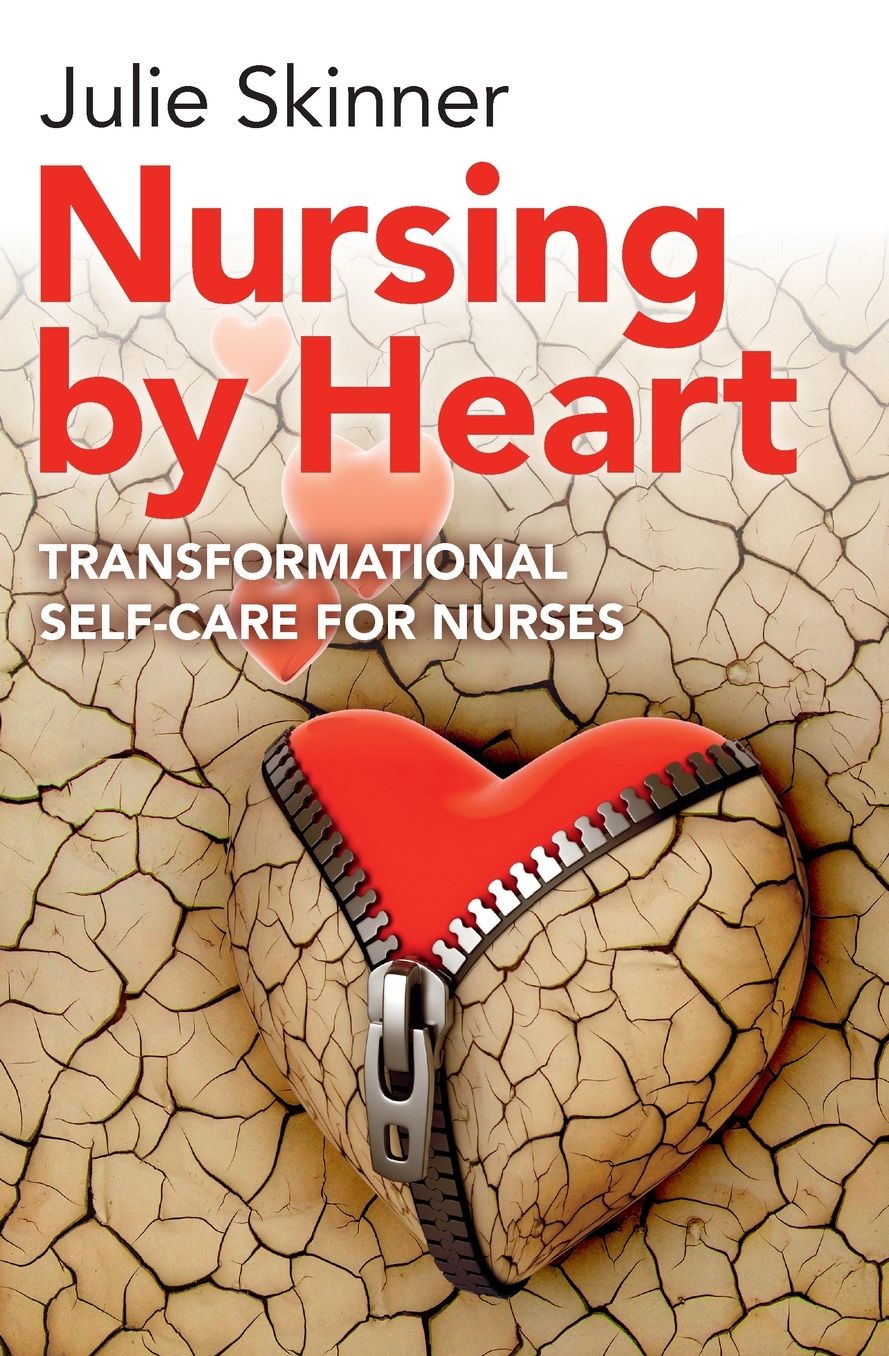 Nursing by Heart: Transformational Self-Care for Nurses