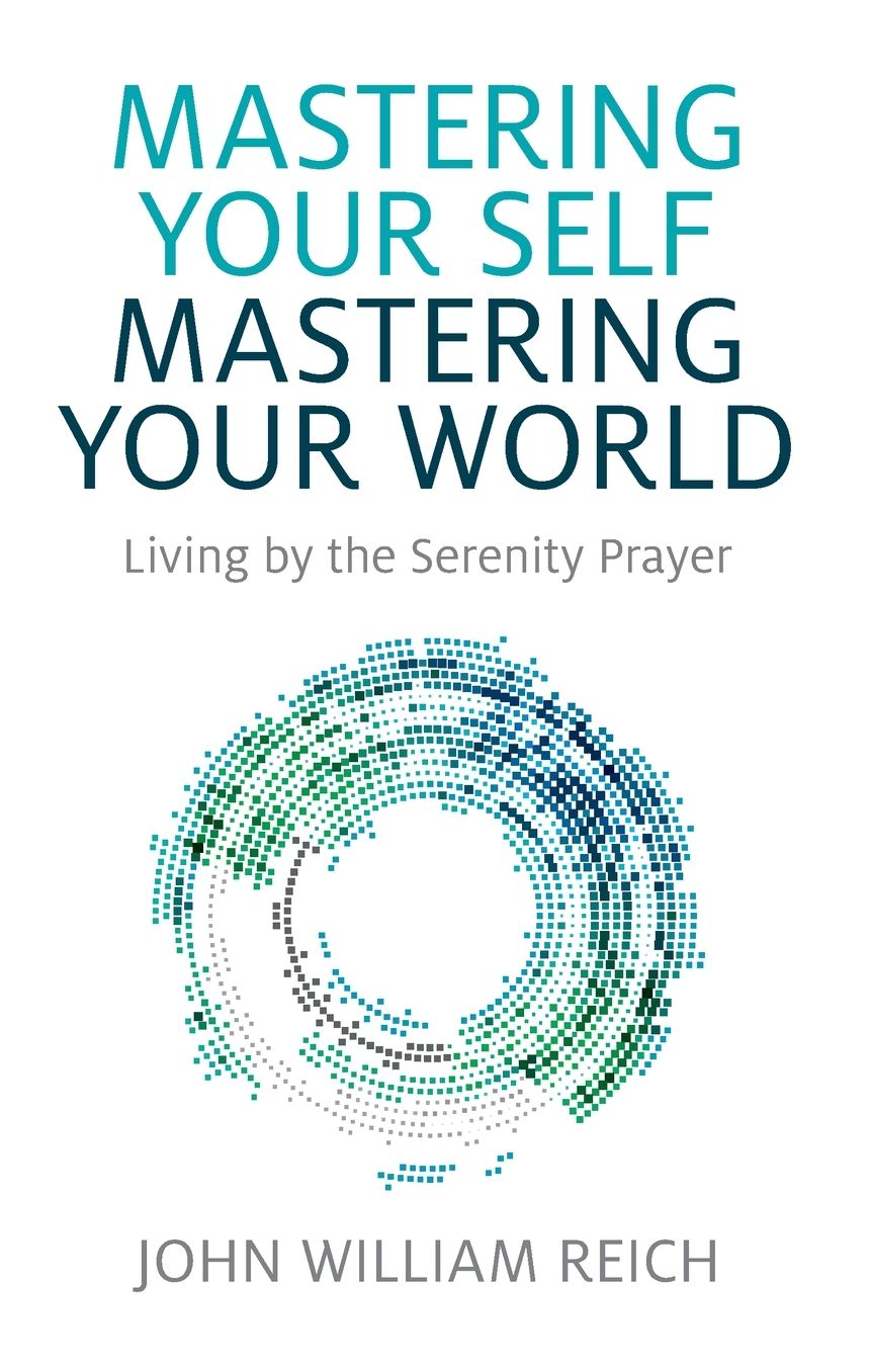 Mastering Your Self, Mastering Your World: Living by the Serenity Prayer